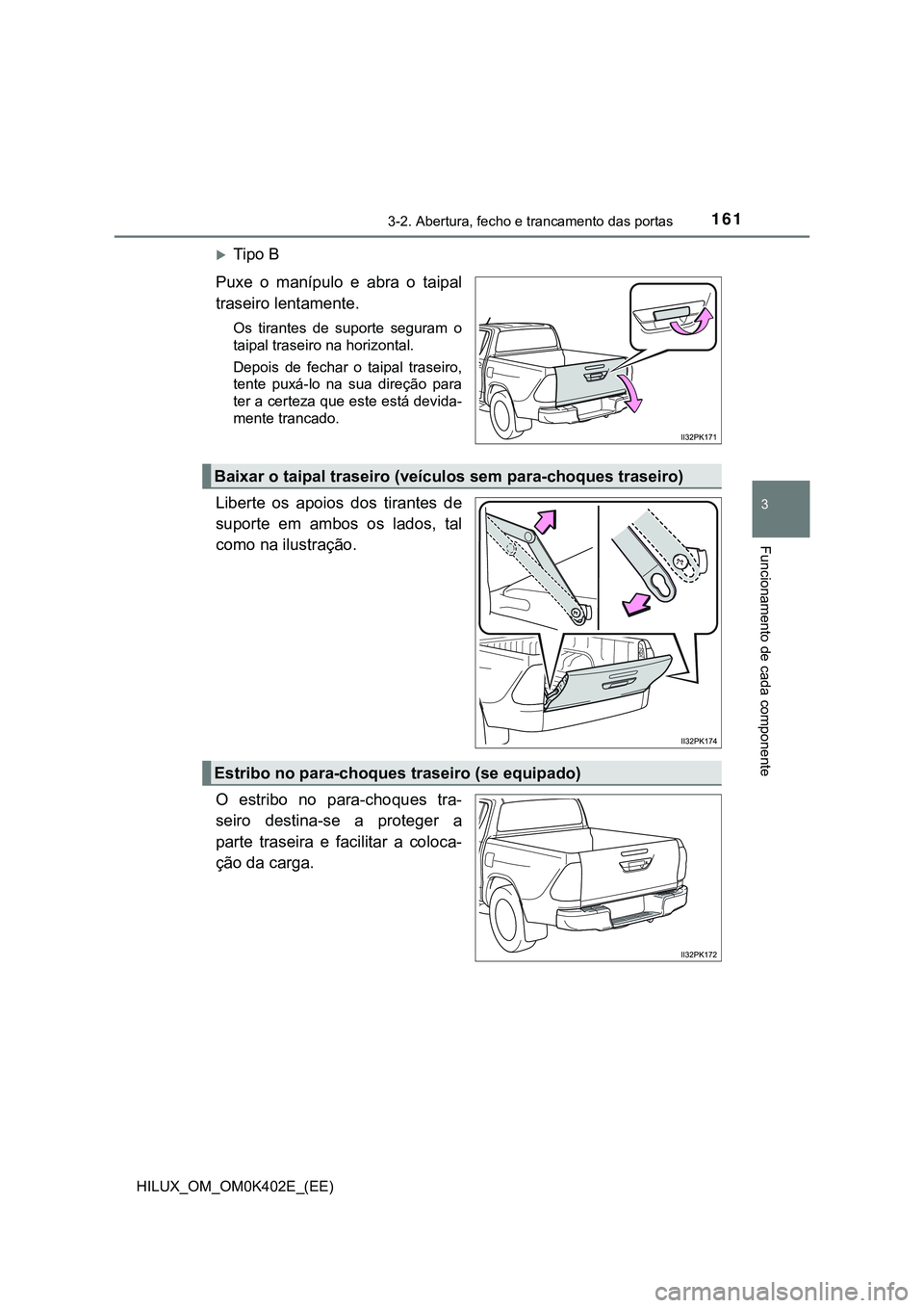 TOYOTA HILUX 2023 Manual de utilização (in Portuguese) 1613-2. Abertura, fecho e trancamento das portas
3
Funcionamento de cada componente
HILUX_OM_OM0K402E_(EE)
Tipo B
Puxe o manípulo e abra o taipal
traseiro lentamente.
Os tirantes de supor TOYOTA HILUX 2023 Manual de utilização (in Portuguese) 1613-2. Abertura, fecho e trancamento das portas
3
Funcionamento de cada componente
HILUX_OM_OM0K402E_(EE)
Tipo B
Puxe o manípulo e abra o taipal
traseiro lentamente.
Os tirantes de supor