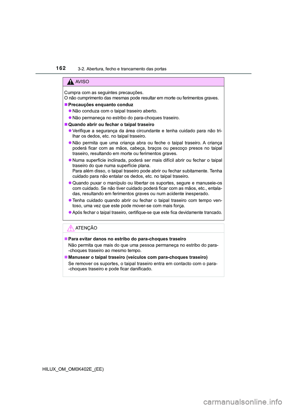 TOYOTA HILUX 2023 Manual de utilização (in Portuguese) 1623-2. Abertura, fecho e trancamento das portas
HILUX_OM_OM0K402E_(EE)
AV I S O
Cumpra com as seguintes precauções.
O não cumprimento das mesmas pode resultar em morte ou ferimentos graves.
Pr TOYOTA HILUX 2023 Manual de utilização (in Portuguese) 1623-2. Abertura, fecho e trancamento das portas
HILUX_OM_OM0K402E_(EE)
AV I S O
Cumpra com as seguintes precauções.
O não cumprimento das mesmas pode resultar em morte ou ferimentos graves.
Pr
