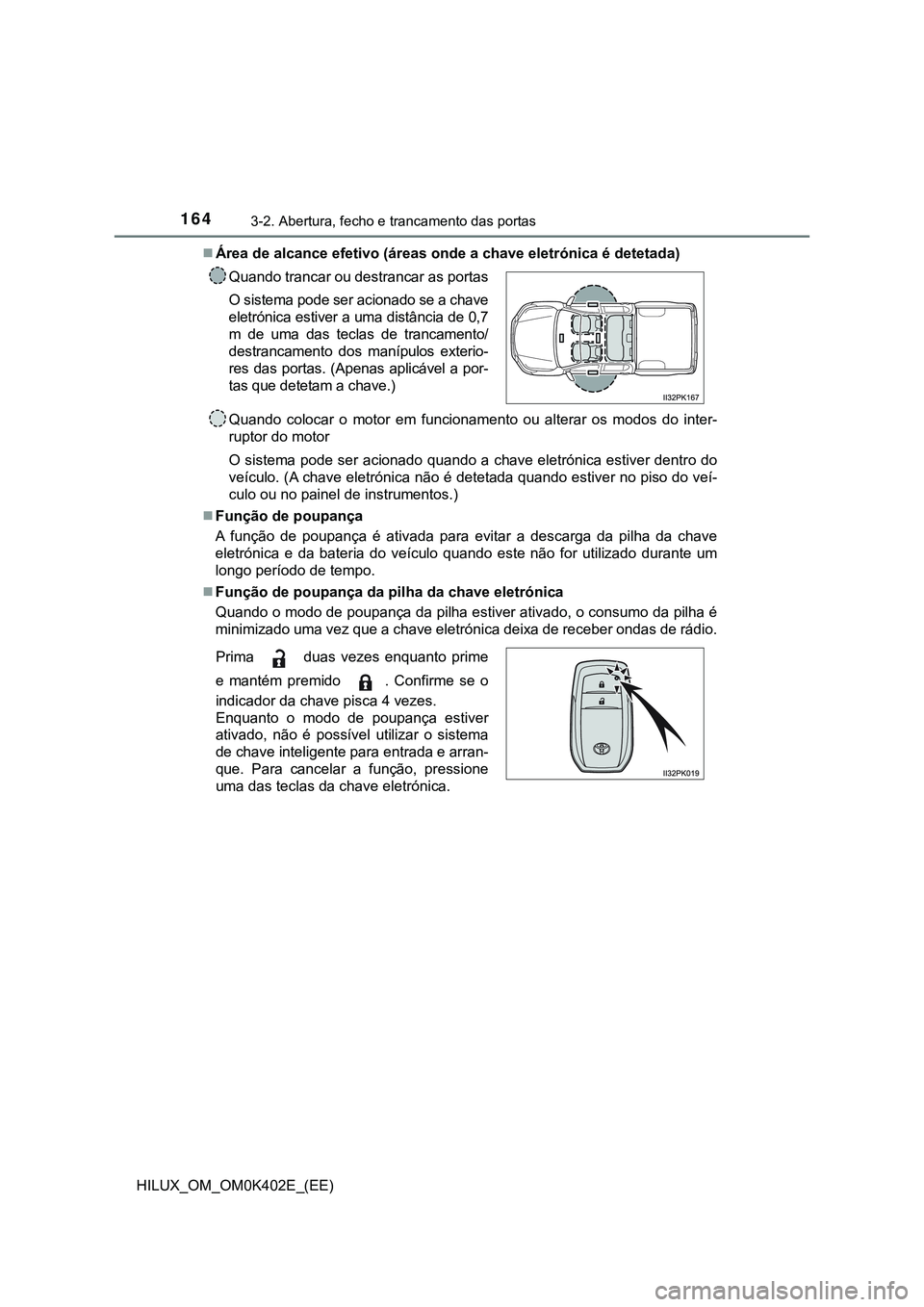 TOYOTA HILUX 2023 Manual de utilização (in Portuguese) 1643-2. Abertura, fecho e trancamento das portas
HILUX_OM_OM0K402E_(EE)Área de alcance efetivo (áreas onde a chave eletrónica é detetada)
Quando colocar o motor em funcionamento ou alter TOYOTA HILUX 2023 Manual de utilização (in Portuguese) 1643-2. Abertura, fecho e trancamento das portas
HILUX_OM_OM0K402E_(EE)Área de alcance efetivo (áreas onde a chave eletrónica é detetada)
Quando colocar o motor em funcionamento ou alter