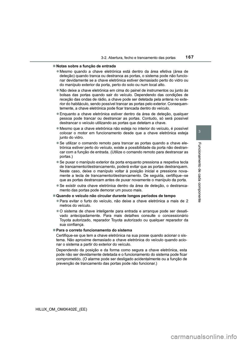 TOYOTA HILUX 2023 Manual de utilização (in Portuguese) 1673-2. Abertura, fecho e trancamento das portas
3
Funcionamento de cada componente
HILUX_OM_OM0K402E_(EE)Notas sobre a função de entrada
Mesmo quando a chave eletrónica está dentro d TOYOTA HILUX 2023 Manual de utilização (in Portuguese) 1673-2. Abertura, fecho e trancamento das portas
3
Funcionamento de cada componente
HILUX_OM_OM0K402E_(EE)Notas sobre a função de entrada
Mesmo quando a chave eletrónica está dentro d