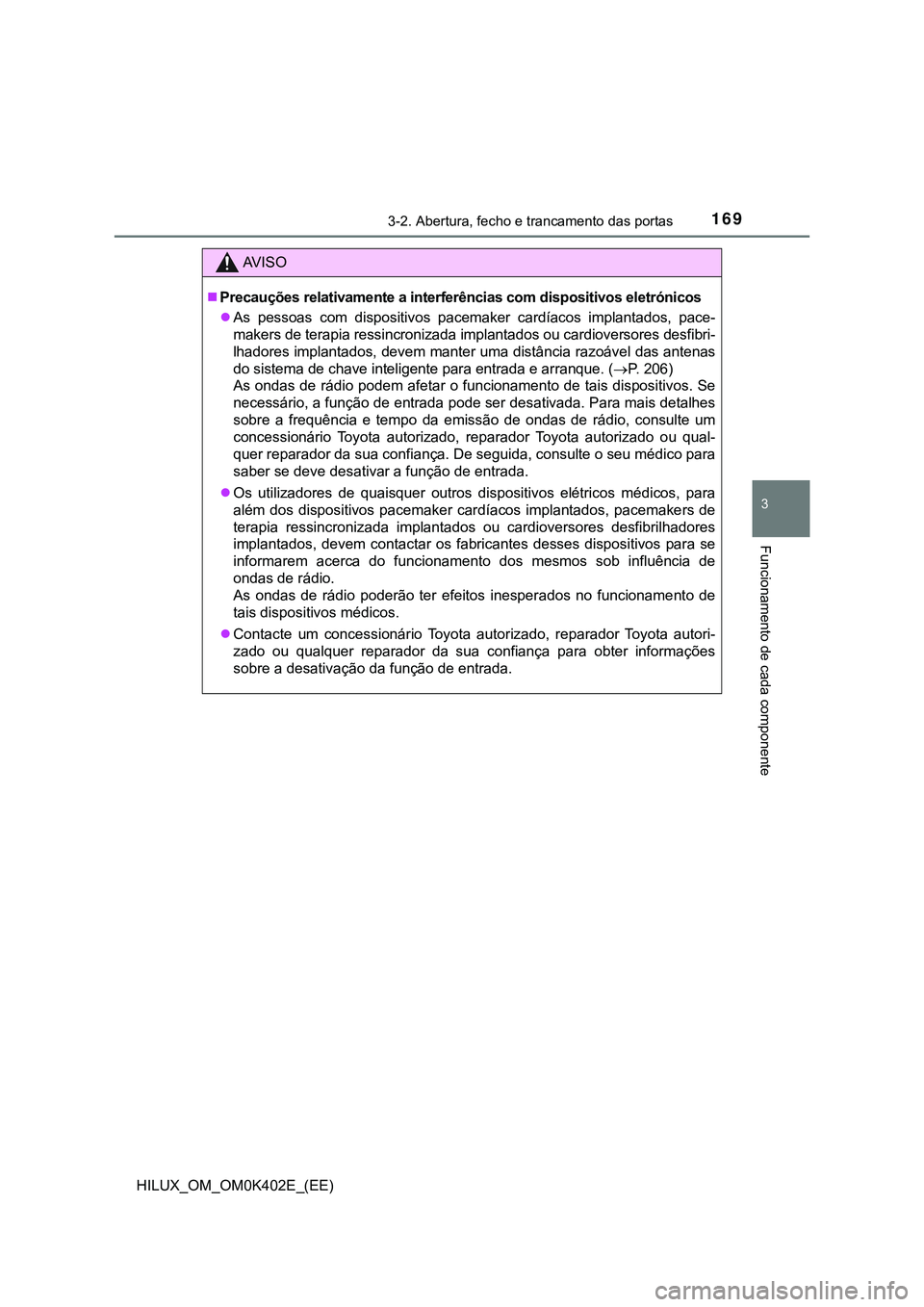TOYOTA HILUX 2023 Manual de utilização (in Portuguese) 1693-2. Abertura, fecho e trancamento das portas
3
Funcionamento de cada componente
HILUX_OM_OM0K402E_(EE)
AV I S O
Precauções relativamente a interferências com dispositivos eletrónicos
As TOYOTA HILUX 2023 Manual de utilização (in Portuguese) 1693-2. Abertura, fecho e trancamento das portas
3
Funcionamento de cada componente
HILUX_OM_OM0K402E_(EE)
AV I S O
Precauções relativamente a interferências com dispositivos eletrónicos
As