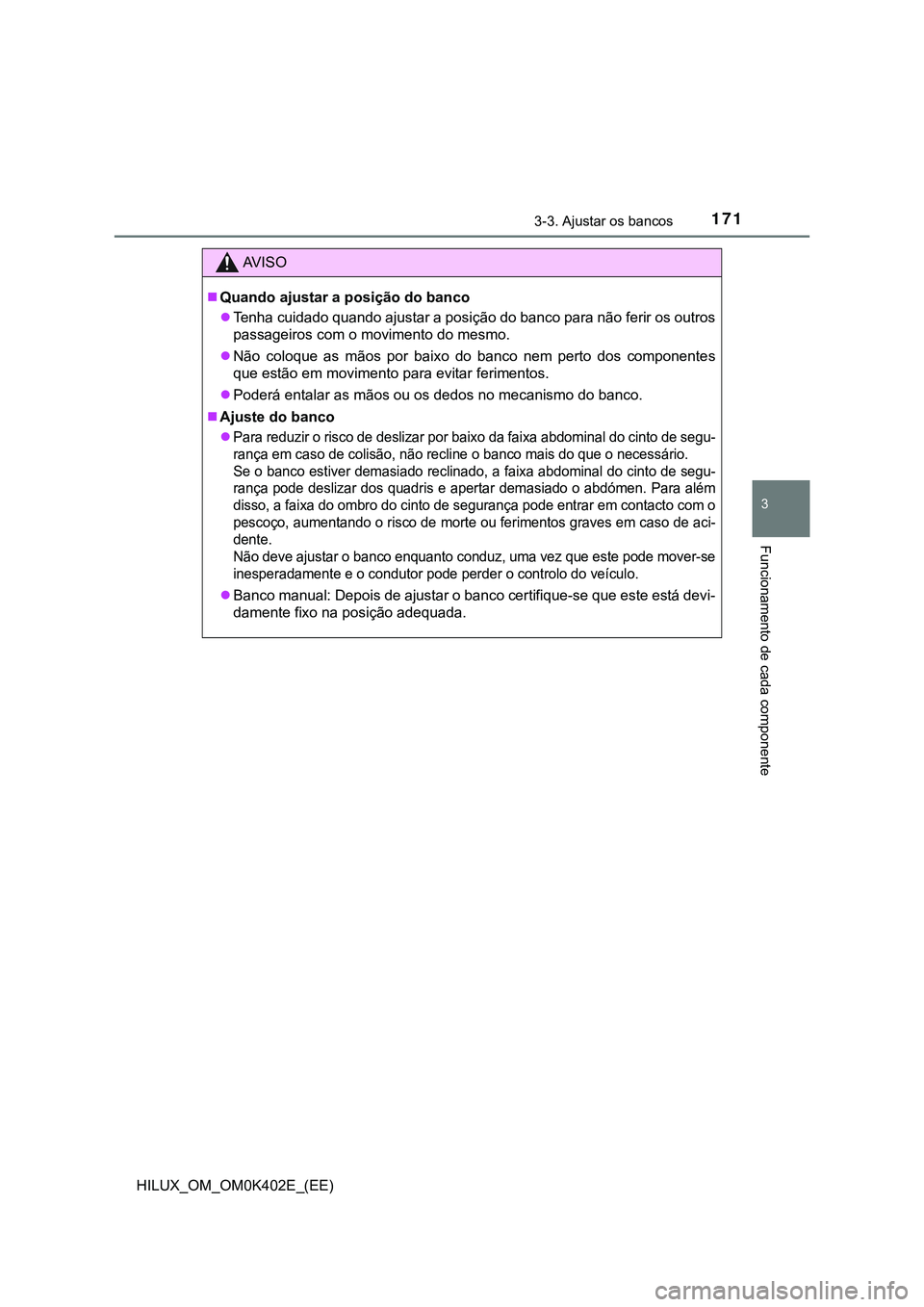 TOYOTA HILUX 2023 Manual de utilização (in Portuguese) 1713-3. Ajustar os bancos
3
Funcionamento de cada componente
HILUX_OM_OM0K402E_(EE)
AV I S O
Quando ajustar a posição do banco
Tenha cuidado quando ajustar a posição do banco para não ferir TOYOTA HILUX 2023 Manual de utilização (in Portuguese) 1713-3. Ajustar os bancos
3
Funcionamento de cada componente
HILUX_OM_OM0K402E_(EE)
AV I S O
Quando ajustar a posição do banco
Tenha cuidado quando ajustar a posição do banco para não ferir