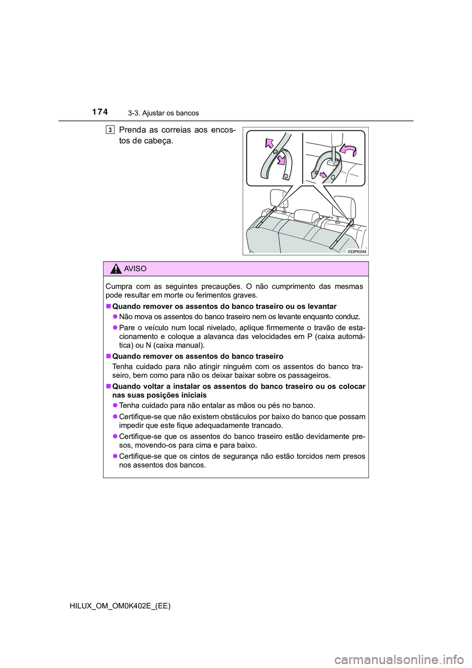 TOYOTA HILUX 2023 Manual de utilização (in Portuguese) 1743-3. Ajustar os bancos
HILUX_OM_OM0K402E_(EE)
Prenda as correias aos encos-
tos de cabeça.3
AV I S O
Cumpra com as seguintes precauções. O não cumprimento das mesmas
pode resultar TOYOTA HILUX 2023 Manual de utilização (in Portuguese) 1743-3. Ajustar os bancos
HILUX_OM_OM0K402E_(EE)
Prenda as correias aos encos-
tos de cabeça.3
AV I S O
Cumpra com as seguintes precauções. O não cumprimento das mesmas
pode resultar