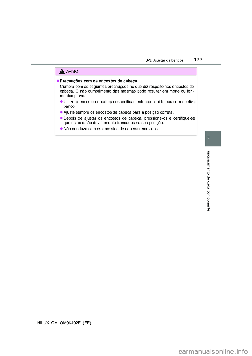 TOYOTA HILUX 2023 Manual de utilização (in Portuguese) 1773-3. Ajustar os bancos
3
Funcionamento de cada componente
HILUX_OM_OM0K402E_(EE)
AV I S O
Precauções com os encostos de cabeça
Cumpra com as seguintes precauções no que diz respeito aos enc TOYOTA HILUX 2023 Manual de utilização (in Portuguese) 1773-3. Ajustar os bancos
3
Funcionamento de cada componente
HILUX_OM_OM0K402E_(EE)
AV I S O
Precauções com os encostos de cabeça
Cumpra com as seguintes precauções no que diz respeito aos enc