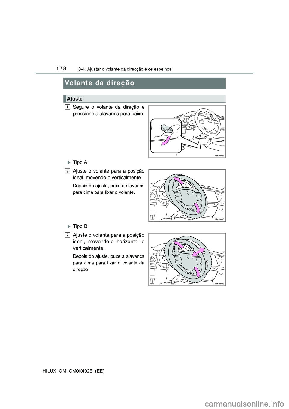 TOYOTA HILUX 2023 Manual de utilização (in Portuguese) 1783-4. Ajustar o volante da direcção e os espelhos
HILUX_OM_OM0K402E_(EE)
Volante da direção
Segure o volante da direção e
pressione a alavanca para baixo.
Tipo A
Ajuste o volante pa TOYOTA HILUX 2023 Manual de utilização (in Portuguese) 1783-4. Ajustar o volante da direcção e os espelhos
HILUX_OM_OM0K402E_(EE)
Volante da direção
Segure o volante da direção e
pressione a alavanca para baixo.
Tipo A
Ajuste o volante pa