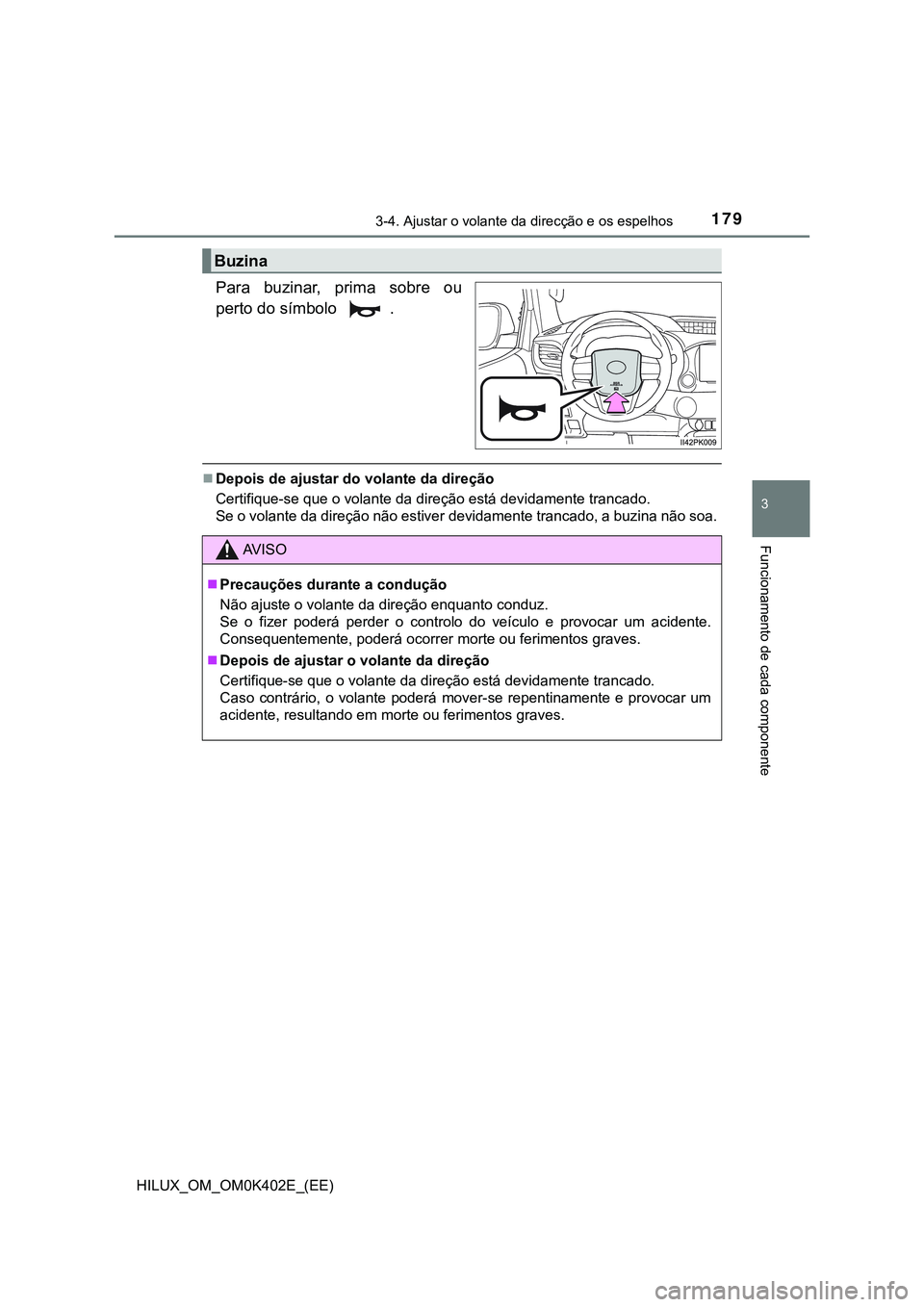 TOYOTA HILUX 2023  Manual de utilização (in Portuguese) 1793-4. Ajustar o volante da direcção e os espelhos
3
Funcionamento de cada componente
HILUX_OM_OM0K402E_(EE)
Para  buzinar,  prima  sobre  ou
perto do símbolo  .
Depois de ajustar do volante da