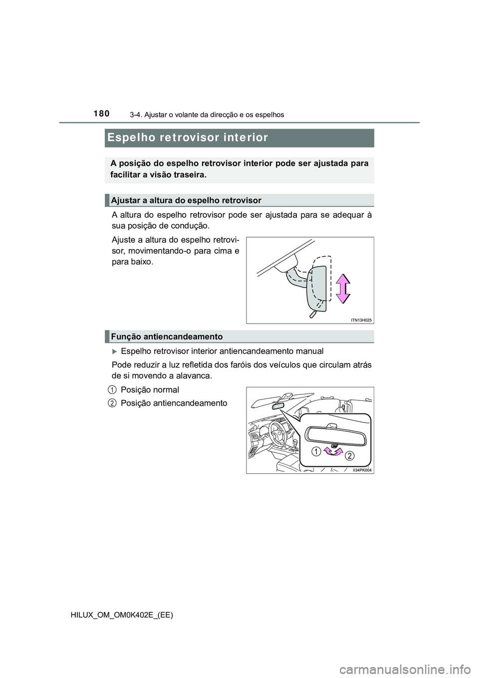 TOYOTA HILUX 2023  Manual de utilização (in Portuguese) 1803-4. Ajustar o volante da direcção e os espelhos
HILUX_OM_OM0K402E_(EE)
Espelho retrovisor interior
A  altura  do  espelho  retrovisor  pode  ser  ajustada  para  se  adequar  à
sua posição de