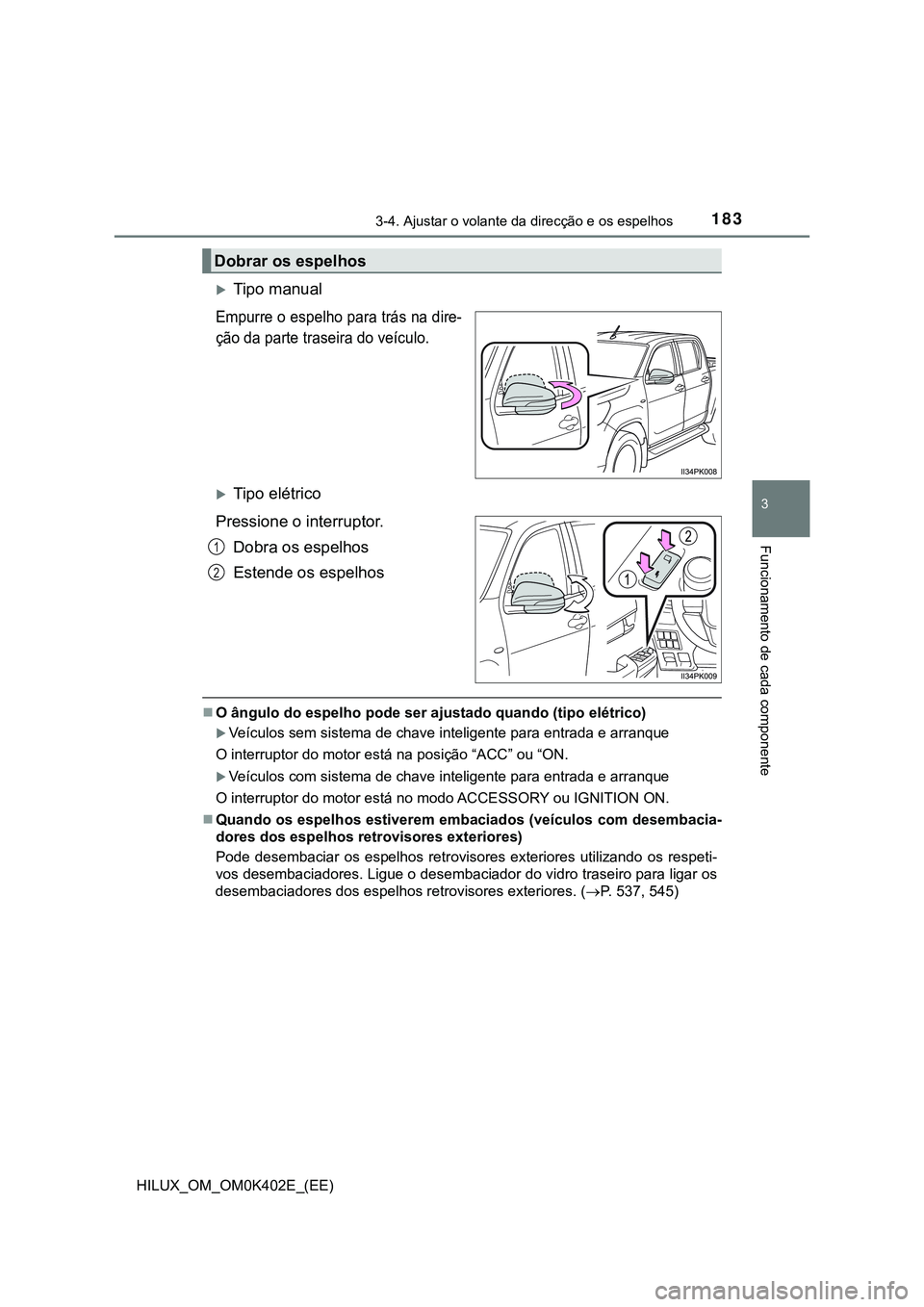 TOYOTA HILUX 2023  Manual de utilização (in Portuguese) 1833-4. Ajustar o volante da direcção e os espelhos
3
Funcionamento de cada componente
HILUX_OM_OM0K402E_(EE)
Tipo manual
Empurre o espelho para trás na dire-
ção da parte traseira do veículo