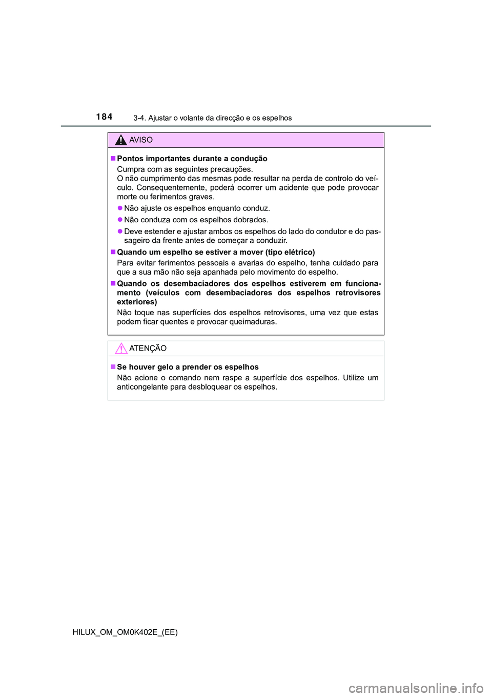 TOYOTA HILUX 2023  Manual de utilização (in Portuguese) 1843-4. Ajustar o volante da direcção e os espelhos
HILUX_OM_OM0K402E_(EE)
AV I S O
Pontos importantes durante a condução
Cumpra com as seguintes precauções.
O não cumprimento das mesmas pod