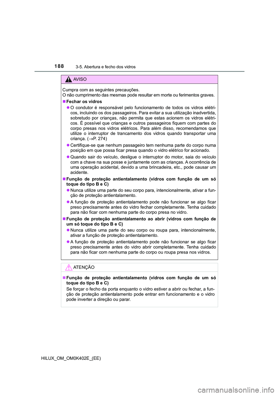 TOYOTA HILUX 2023  Manual de utilização (in Portuguese) 1883-5. Abertura e fecho dos vidros
HILUX_OM_OM0K402E_(EE)
AV I S O
Cumpra com as seguintes precauções. 
O não cumprimento das mesmas pode resultar em morte ou ferimentos graves.
Fechar os vidro