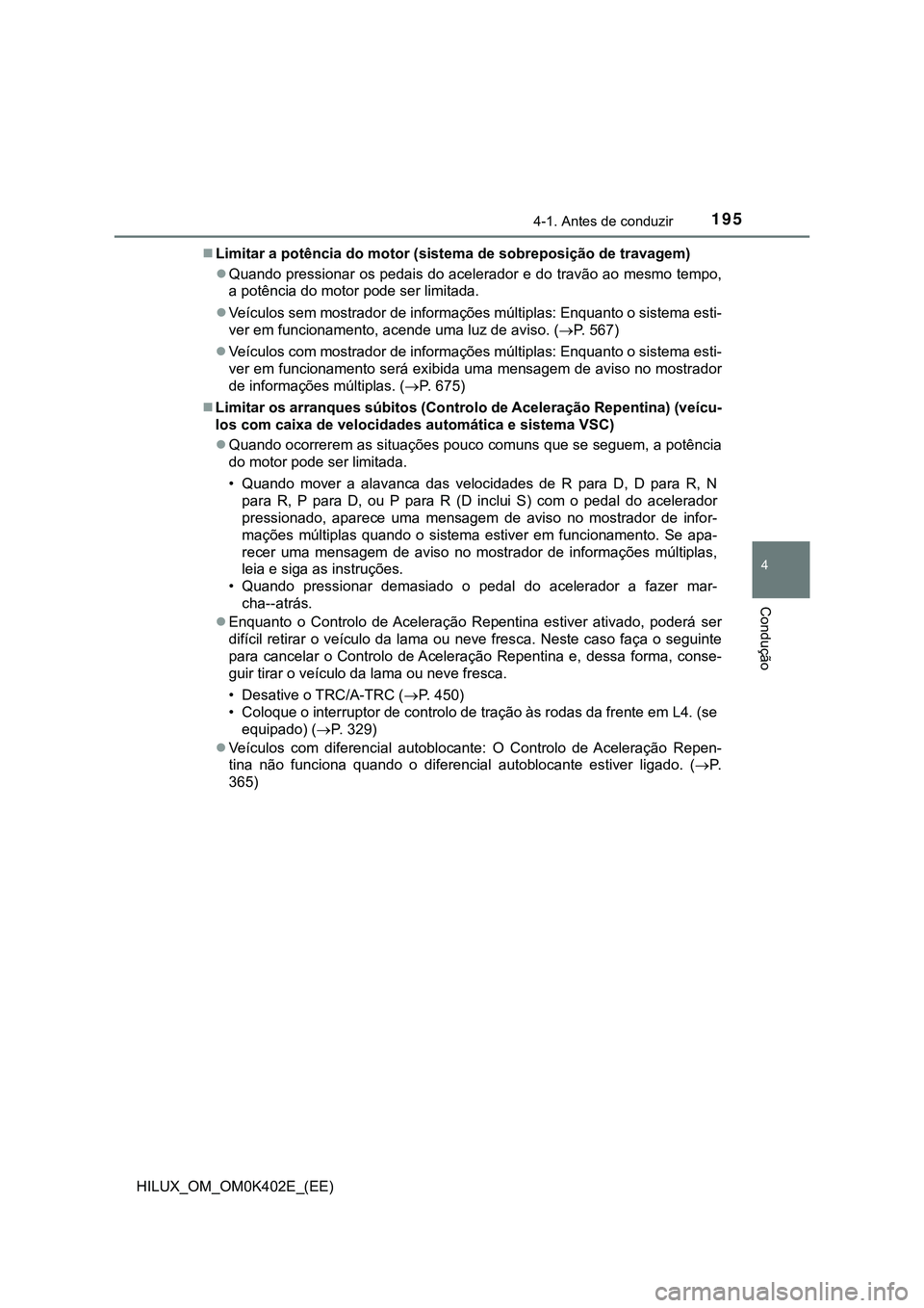 TOYOTA HILUX 2023  Manual de utilização (in Portuguese) 1954-1. Antes de conduzir
4
Condução
HILUX_OM_OM0K402E_(EE)Limitar a potência do motor (sistema de sobreposição de travagem)
Quando pressionar os pedais do acelerador e do travão ao mesmo 
