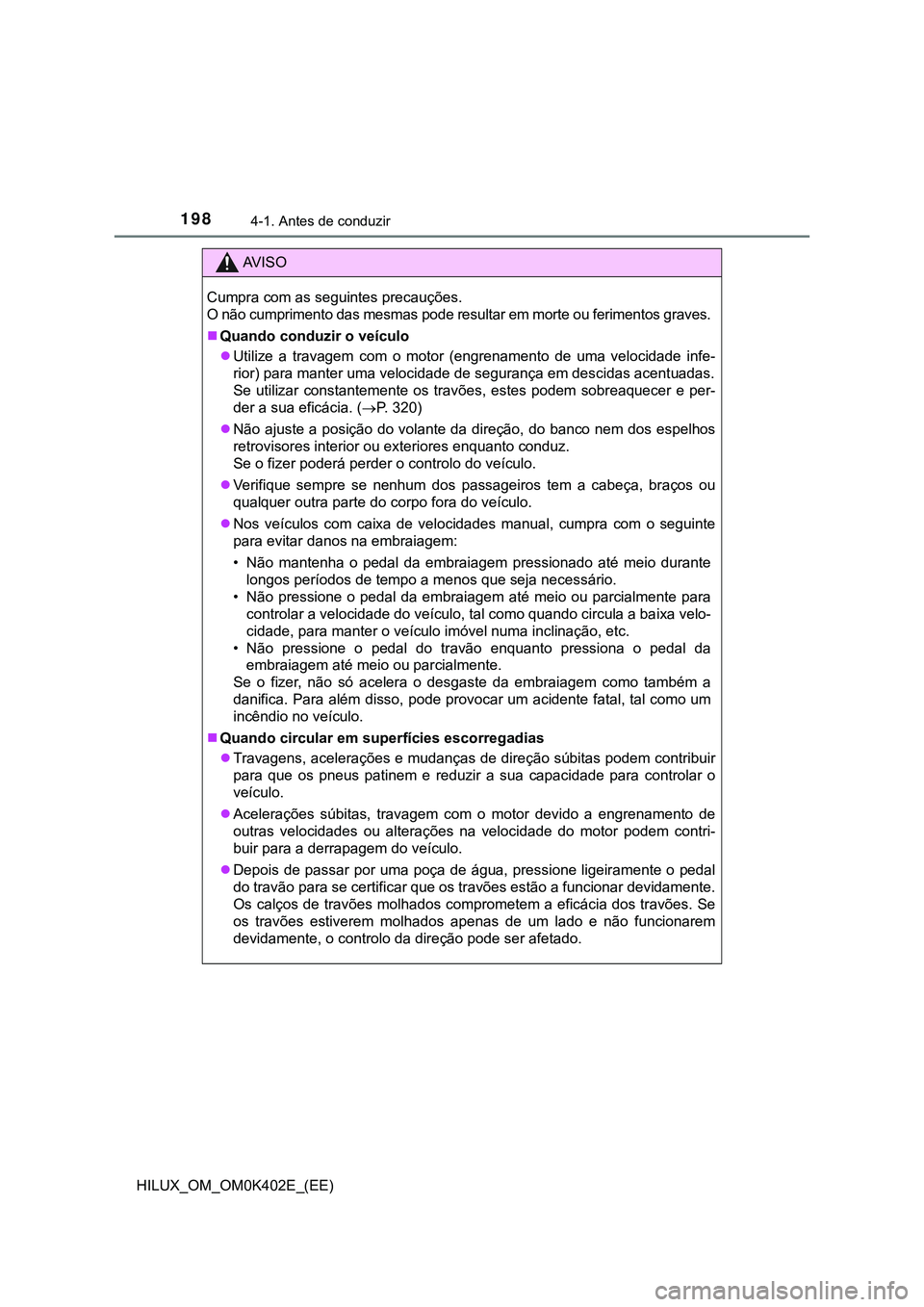 TOYOTA HILUX 2023  Manual de utilização (in Portuguese) 1984-1. Antes de conduzir
HILUX_OM_OM0K402E_(EE)
AV I S O
Cumpra com as seguintes precauções. 
O não cumprimento das mesmas pode resultar em morte ou ferimentos graves.
Quando conduzir o veícul