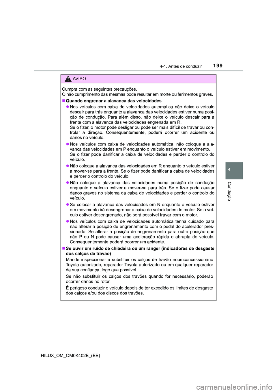 TOYOTA HILUX 2023 Manual de utilização (in Portuguese) 1994-1. Antes de conduzir
4
Condução
HILUX_OM_OM0K402E_(EE)
AV I S O
Cumpra com as seguintes precauções.
O não cumprimento das mesmas pode resultar em morte ou ferimentos graves.
Quando engre TOYOTA HILUX 2023 Manual de utilização (in Portuguese) 1994-1. Antes de conduzir
4
Condução
HILUX_OM_OM0K402E_(EE)
AV I S O
Cumpra com as seguintes precauções.
O não cumprimento das mesmas pode resultar em morte ou ferimentos graves.
Quando engre