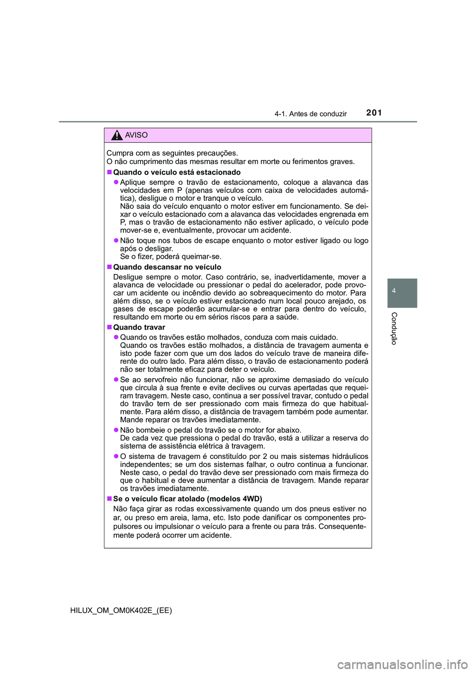 TOYOTA HILUX 2023 Manual de utilização (in Portuguese) 2014-1. Antes de conduzir
4
Condução
HILUX_OM_OM0K402E_(EE)
AV I S O
Cumpra com as seguintes precauções.
O não cumprimento das mesmas resultar em morte ou ferimentos graves.
Quando o veículo TOYOTA HILUX 2023 Manual de utilização (in Portuguese) 2014-1. Antes de conduzir
4
Condução
HILUX_OM_OM0K402E_(EE)
AV I S O
Cumpra com as seguintes precauções.
O não cumprimento das mesmas resultar em morte ou ferimentos graves.
Quando o veículo