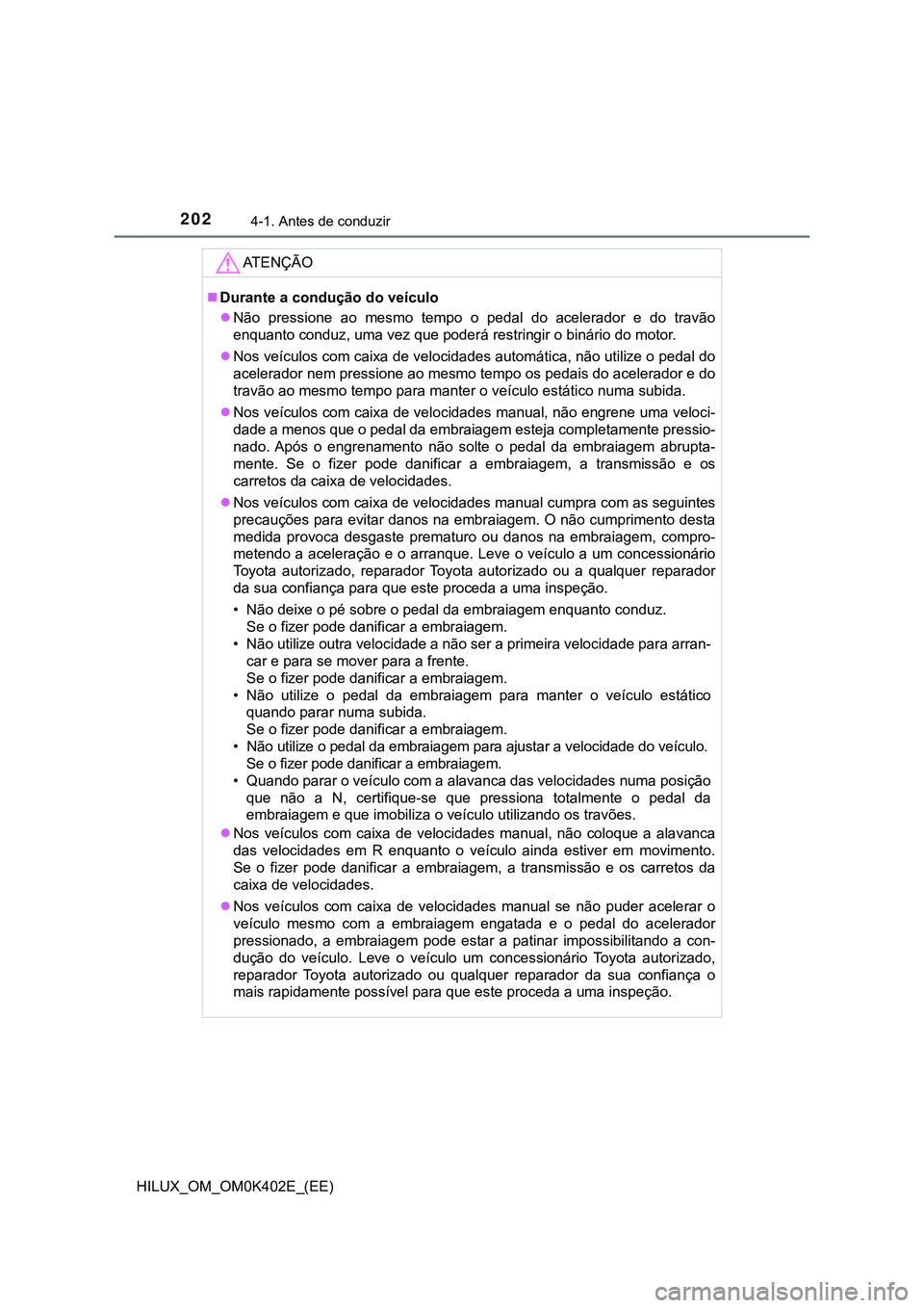TOYOTA HILUX 2023 Manual de utilização (in Portuguese) 2024-1. Antes de conduzir
HILUX_OM_OM0K402E_(EE)
AT E N Ç Ã O
Durante a condução do veículo
Não pressione ao mesmo tempo o pedal do acelerador e do travão
enquanto conduz, uma TOYOTA HILUX 2023 Manual de utilização (in Portuguese) 2024-1. Antes de conduzir
HILUX_OM_OM0K402E_(EE)
AT E N Ç Ã O
Durante a condução do veículo
Não pressione ao mesmo tempo o pedal do acelerador e do travão
enquanto conduz, uma