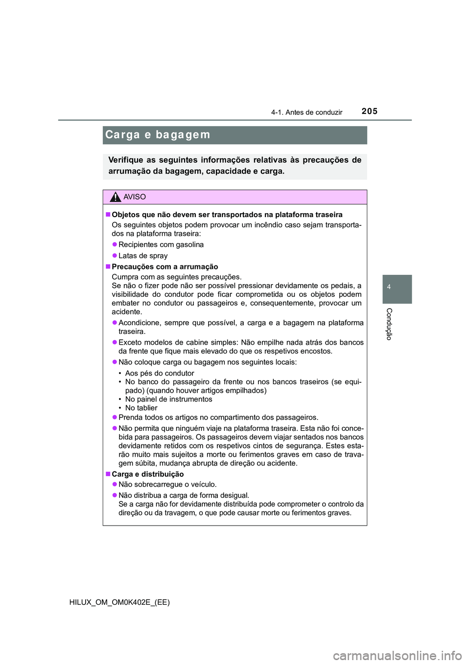 TOYOTA HILUX 2023 Manual de utilização (in Portuguese) 205
4
4-1. Antes de conduzir
Condução
HILUX_OM_OM0K402E_(EE)
Carga e bagagem
Verifique as seguintes informações relativas às precauções de
arrumação da bagagem, capacidade e carga.
AV TOYOTA HILUX 2023 Manual de utilização (in Portuguese) 205
4
4-1. Antes de conduzir
Condução
HILUX_OM_OM0K402E_(EE)
Carga e bagagem
Verifique as seguintes informações relativas às precauções de
arrumação da bagagem, capacidade e carga.
AV
