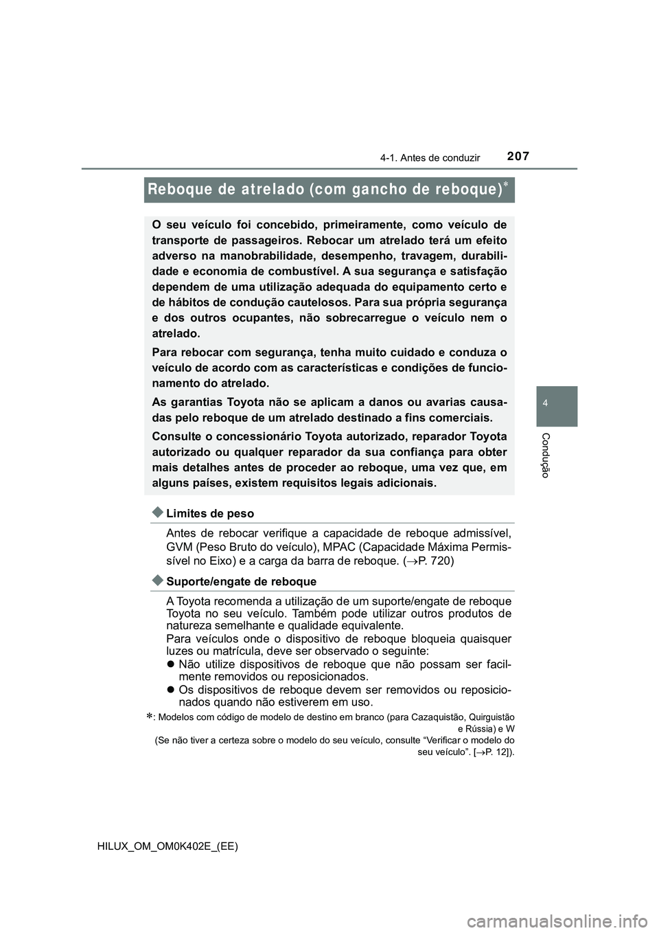 TOYOTA HILUX 2023 Manual de utilização (in Portuguese) 207
4
4-1. Antes de conduzir
Condução
HILUX_OM_OM0K402E_(EE)
Reboque de atrelado (com gancho de reboque)
Limites de peso
Antes de rebocar verifique a capacidade de reboque admissível, TOYOTA HILUX 2023 Manual de utilização (in Portuguese) 207
4
4-1. Antes de conduzir
Condução
HILUX_OM_OM0K402E_(EE)
Reboque de atrelado (com gancho de reboque)
Limites de peso
Antes de rebocar verifique a capacidade de reboque admissível,