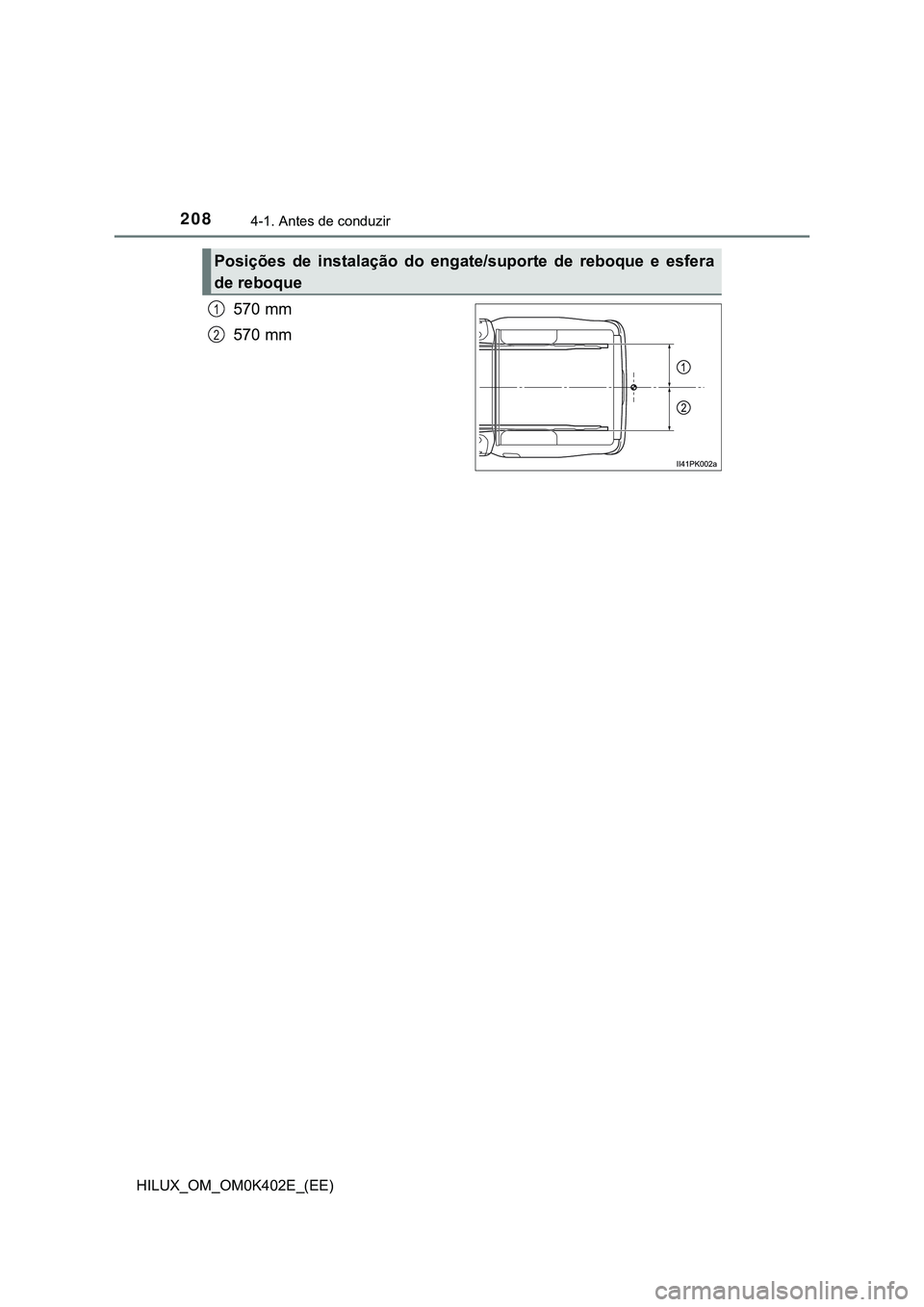 TOYOTA HILUX 2023 Manual de utilização (in Portuguese) 2084-1. Antes de conduzir
HILUX_OM_OM0K402E_(EE)
570 mm
570 mm
Posições de instalação do engate/suporte de reboque e esfera
de reboque
1
2 TOYOTA HILUX 2023 Manual de utilização (in Portuguese) 2084-1. Antes de conduzir
HILUX_OM_OM0K402E_(EE)
570 mm
570 mm
Posições de instalação do engate/suporte de reboque e esfera
de reboque
1
2