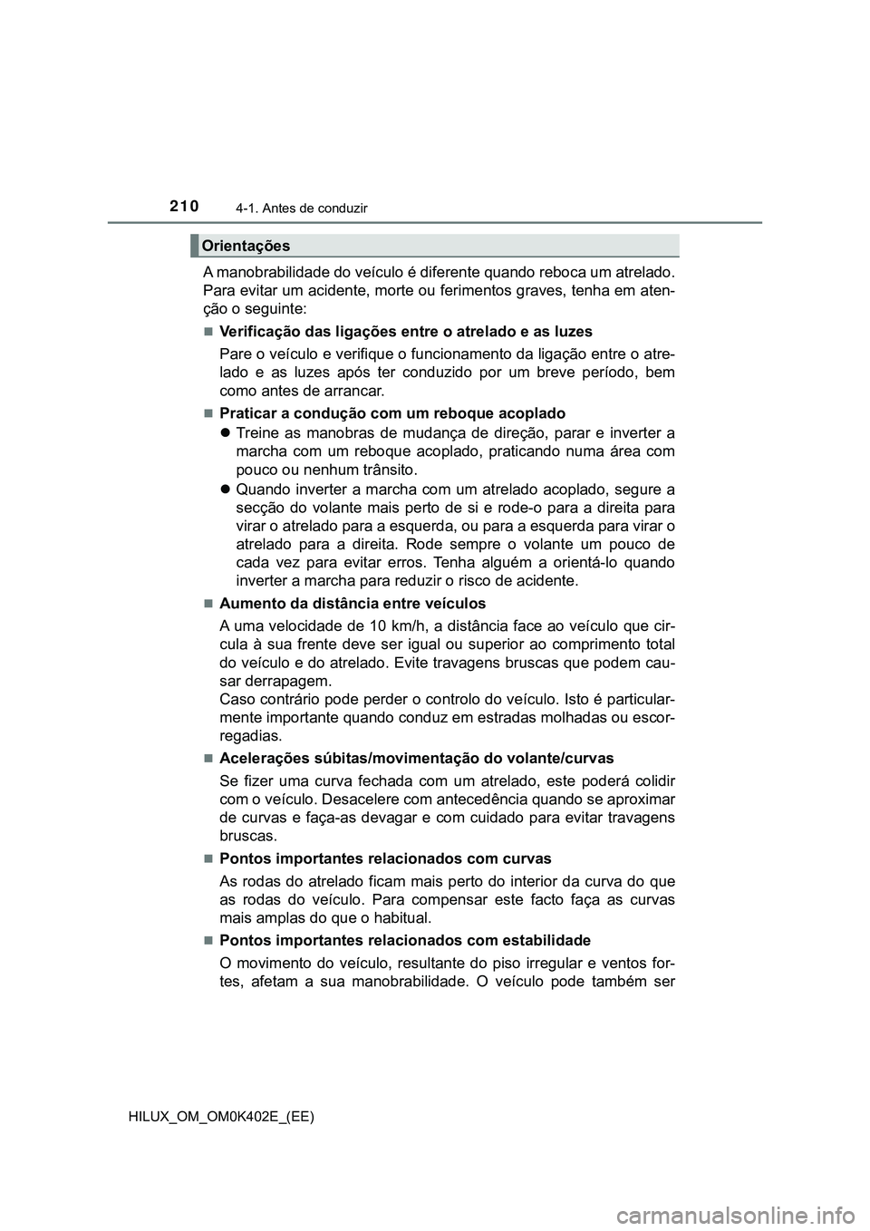 TOYOTA HILUX 2023  Manual de utilização (in Portuguese) 2104-1. Antes de conduzir
HILUX_OM_OM0K402E_(EE)
A manobrabilidade do veículo é diferente quando reboca um atrelado.
Para evitar um acidente, morte ou ferimentos graves, tenha em aten-
ção o segui