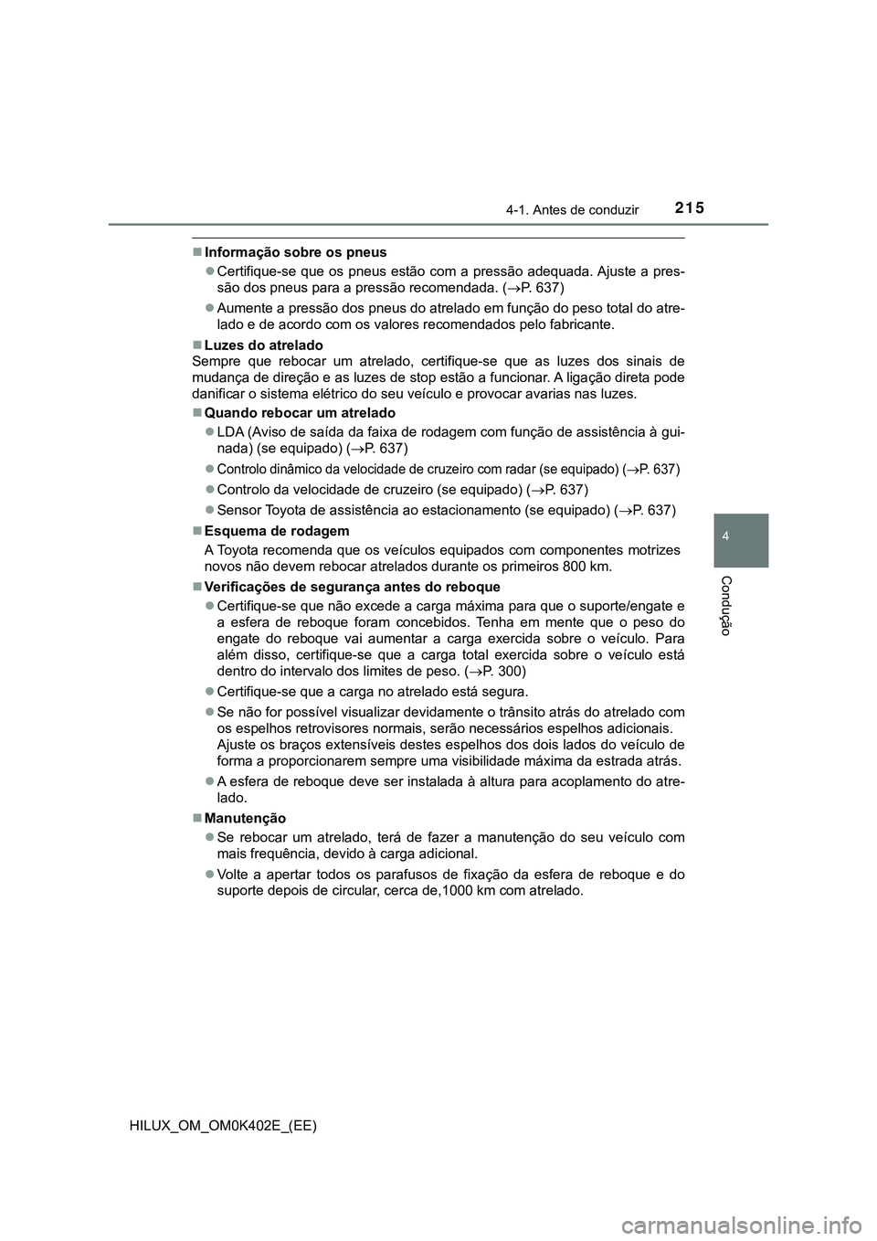 TOYOTA HILUX 2023  Manual de utilização (in Portuguese) 2154-1. Antes de conduzir
4
Condução
HILUX_OM_OM0K402E_(EE)
Informação sobre os pneus
Certifique-se que  os  pneus  estão  com  a  pressão  adequada. Ajuste a pres-
são dos pneus para a p