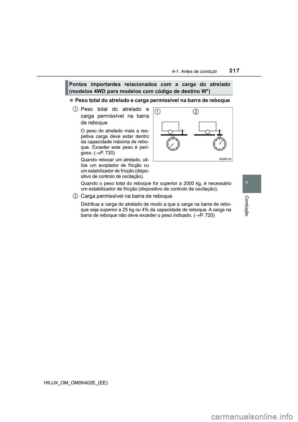 TOYOTA HILUX 2023  Manual de utilização (in Portuguese) 2174-1. Antes de conduzir
4
Condução
HILUX_OM_OM0K402E_(EE)
Peso total do atrelado e carga permissível na barra de reboque 
Peso  total  do  atrelado  e
carga  permissível  na  barra
de reboque