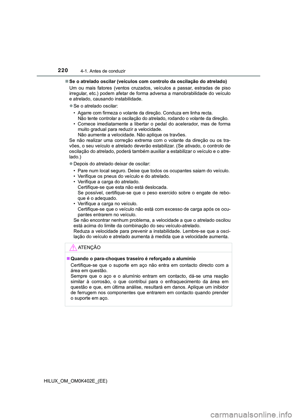 TOYOTA HILUX 2023  Manual de utilização (in Portuguese) 2204-1. Antes de conduzir
HILUX_OM_OM0K402E_(EE)Se o atrelado oscilar (veículos com controlo da oscilação do atrelado)
Um  ou  mais  fatores  (ventos  cruzados,  veículos  a  passar,  estradas 