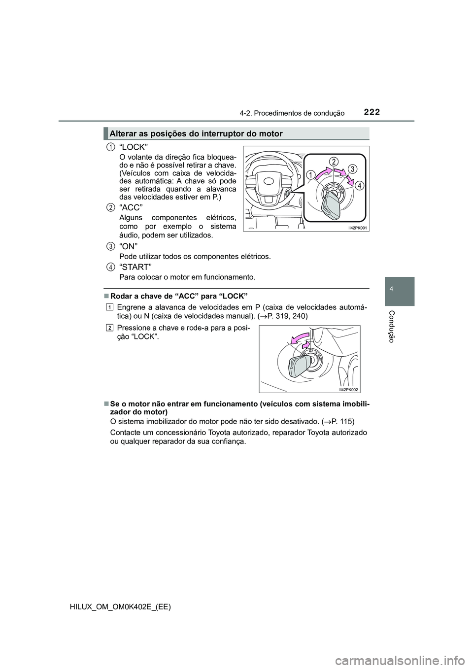 TOYOTA HILUX 2023  Manual de utilização (in Portuguese) 2224-2. Procedimentos de condução
4
Condução
HILUX_OM_OM0K402E_(EE)
“LOCK”
O  volante  da  direção  fica  bloquea-
do e não é possível retirar a chave.
(Veículos  com  caixa  de  velocid