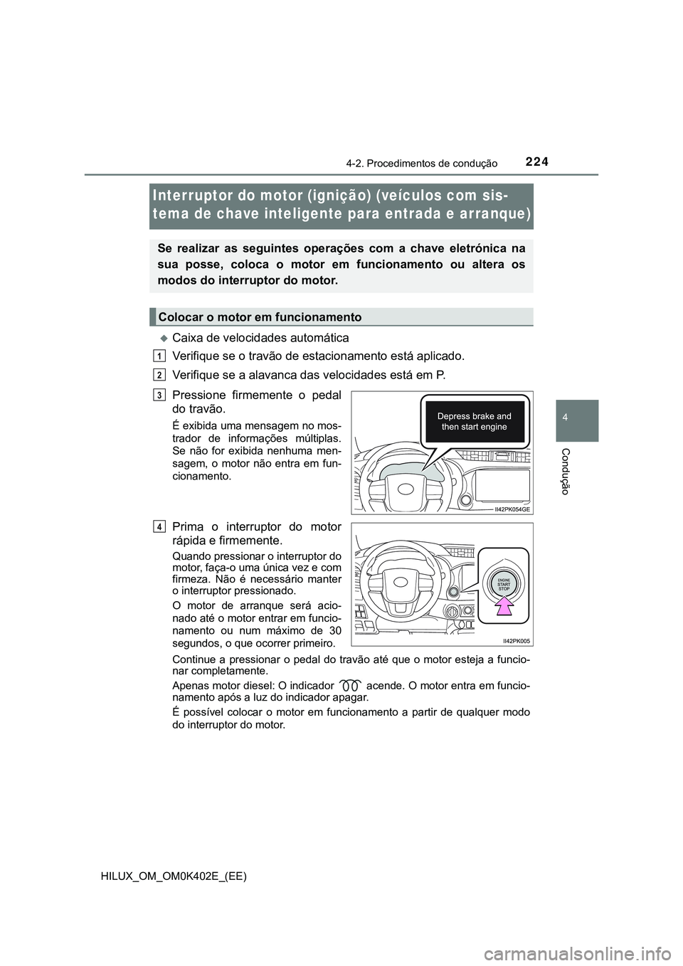 TOYOTA HILUX 2023  Manual de utilização (in Portuguese) 224
4
4-2. Procedimentos de condução
Condução
HILUX_OM_OM0K402E_(EE)
Interruptor do motor (ignição) (veículos com sis-
tema de chave inteligente para entrada e arranque)
Caixa de velocidades