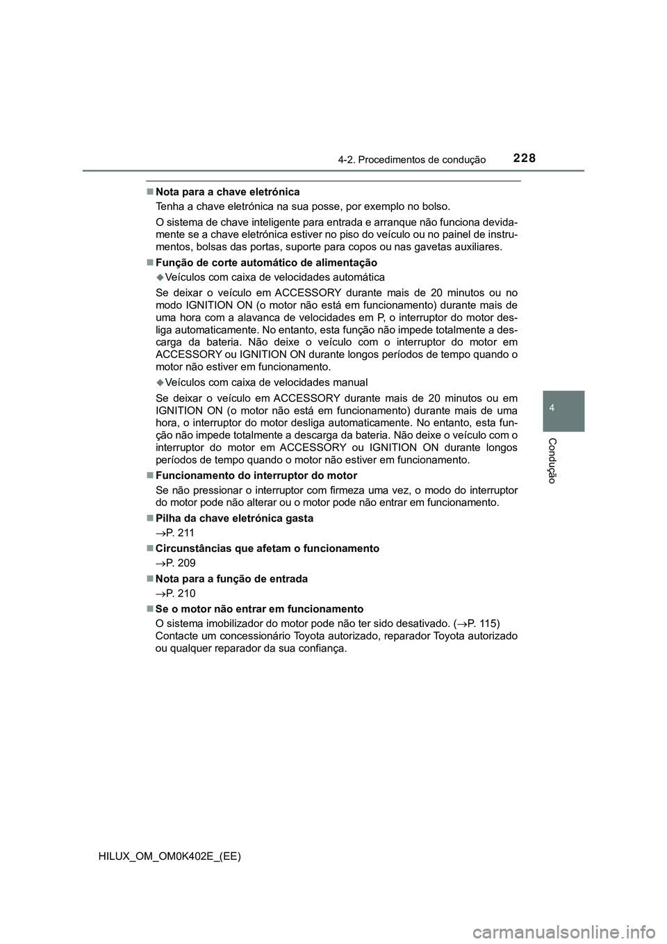 TOYOTA HILUX 2023  Manual de utilização (in Portuguese) 2284-2. Procedimentos de condução
4
Condução
HILUX_OM_OM0K402E_(EE)
Nota para a chave eletrónica
Tenha a chave eletrónica na sua posse, por exemplo no bolso.
O sistema de chave inteligente pa