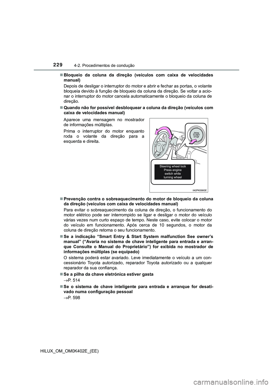 TOYOTA HILUX 2023 Manual de utilização (in Portuguese) 2294-2. Procedimentos de condução
HILUX_OM_OM0K402E_(EE)Bloqueio da coluna da direção (veículos com caixa de velocidades
manual)
Depois de desligar o interruptor do motor e abrir e fe TOYOTA HILUX 2023 Manual de utilização (in Portuguese) 2294-2. Procedimentos de condução
HILUX_OM_OM0K402E_(EE)Bloqueio da coluna da direção (veículos com caixa de velocidades
manual)
Depois de desligar o interruptor do motor e abrir e fe