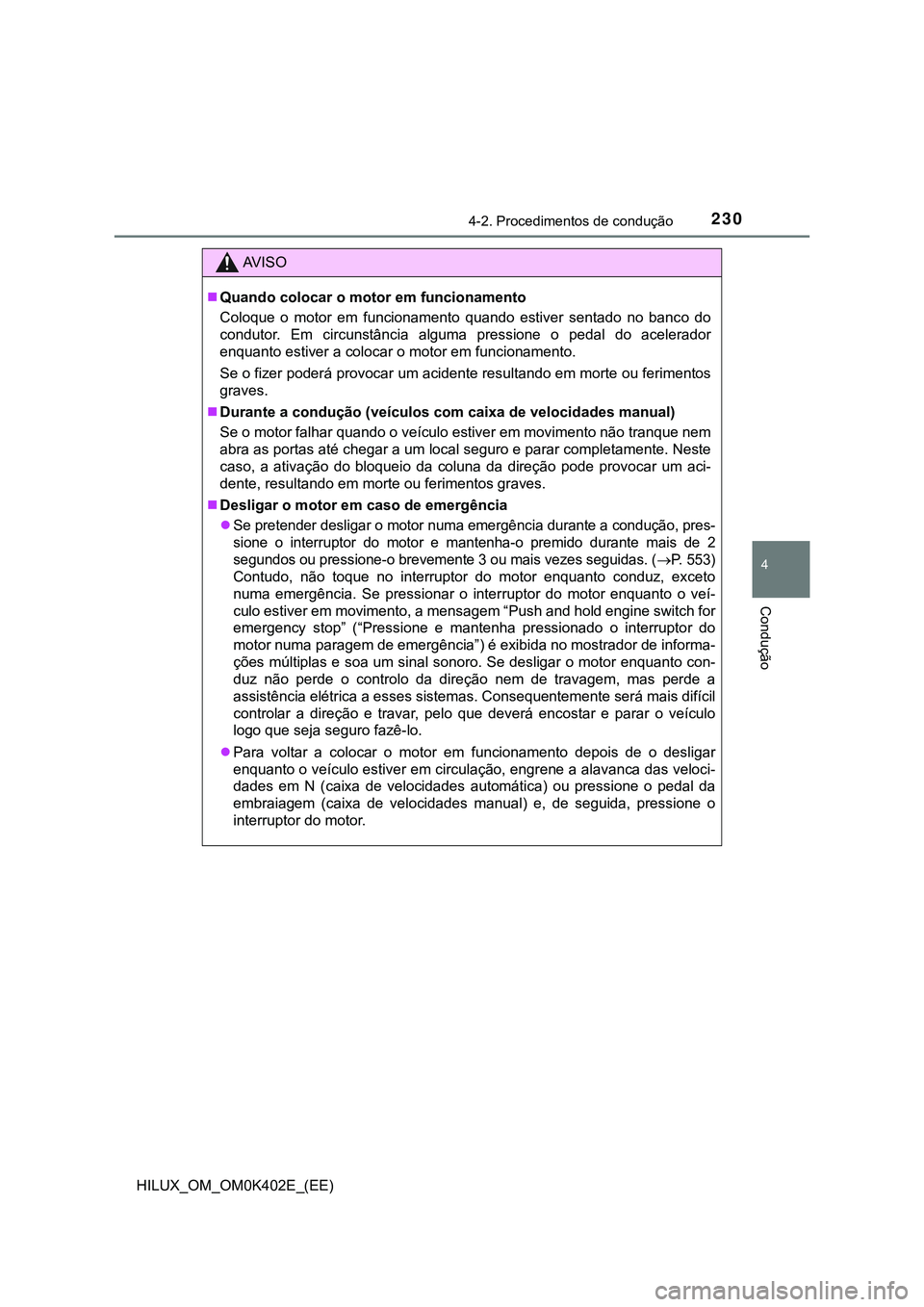 TOYOTA HILUX 2023 Manual de utilização (in Portuguese) 2304-2. Procedimentos de condução
4
Condução
HILUX_OM_OM0K402E_(EE)
AV I S O
Quando colocar o motor em funcionamento
Coloque o motor em funcionamento quando estiver sentado no banco d TOYOTA HILUX 2023 Manual de utilização (in Portuguese) 2304-2. Procedimentos de condução
4
Condução
HILUX_OM_OM0K402E_(EE)
AV I S O
Quando colocar o motor em funcionamento
Coloque o motor em funcionamento quando estiver sentado no banco d