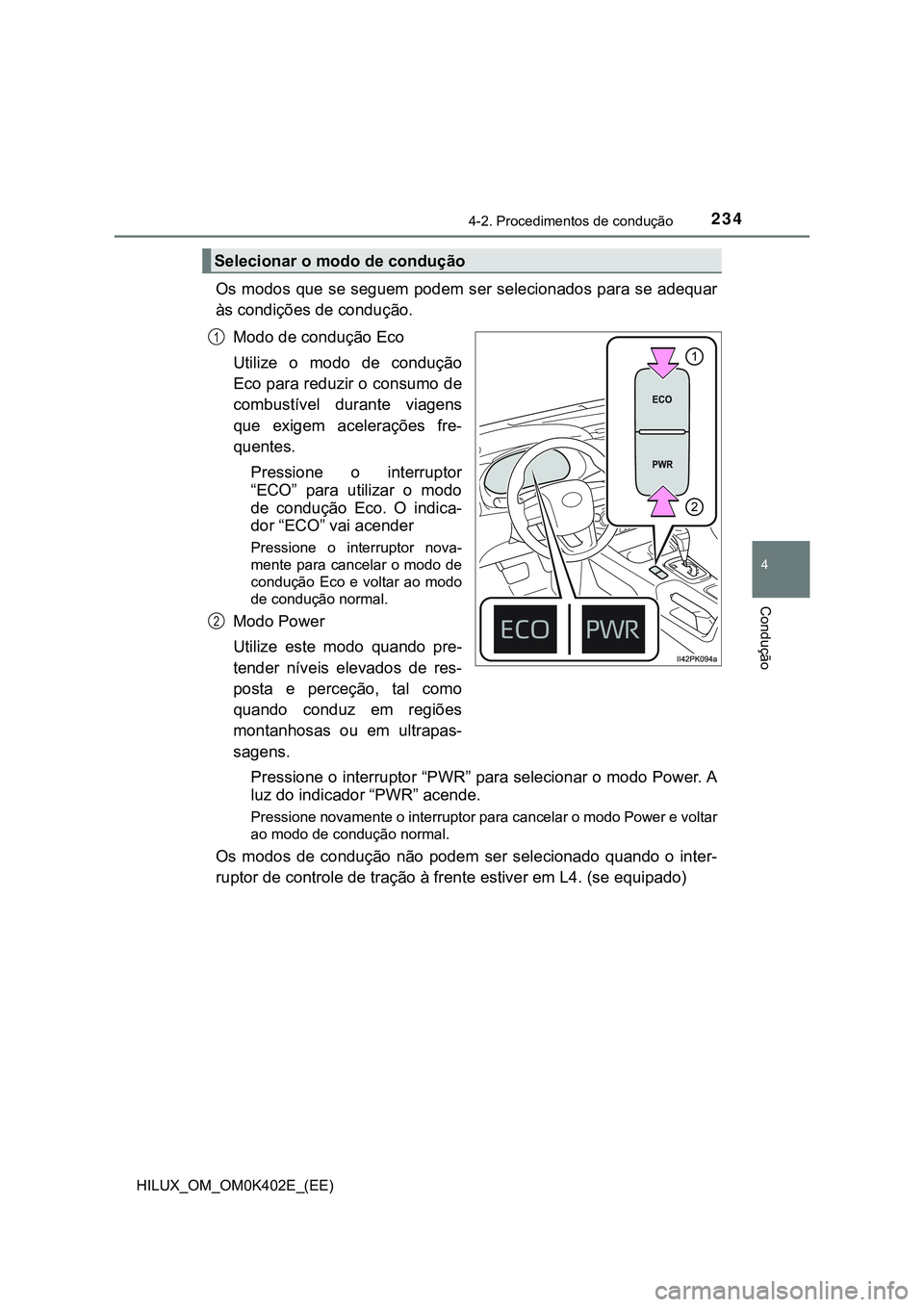 TOYOTA HILUX 2023 Manual de utilização (in Portuguese) 2344-2. Procedimentos de condução
4
Condução
HILUX_OM_OM0K402E_(EE)
Os modos que se seguem podem ser selecionados para se adequar
às condições de condução.
Modo de condução Eco
Utilize o TOYOTA HILUX 2023 Manual de utilização (in Portuguese) 2344-2. Procedimentos de condução
4
Condução
HILUX_OM_OM0K402E_(EE)
Os modos que se seguem podem ser selecionados para se adequar
às condições de condução.
Modo de condução Eco
Utilize o
