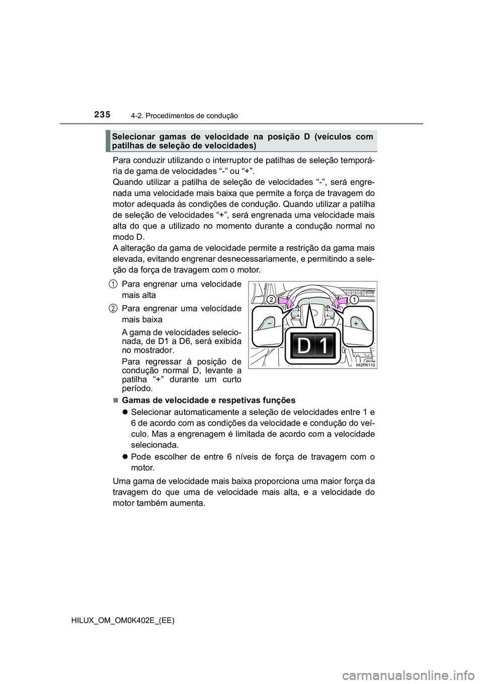 TOYOTA HILUX 2023 Manual de utilização (in Portuguese) 2354-2. Procedimentos de condução
HILUX_OM_OM0K402E_(EE)
Para conduzir utilizando o interruptor de patilhas de seleção temporá-
ria de gama de velocidades “-” ou “+”.
Quando utilizar a TOYOTA HILUX 2023 Manual de utilização (in Portuguese) 2354-2. Procedimentos de condução
HILUX_OM_OM0K402E_(EE)
Para conduzir utilizando o interruptor de patilhas de seleção temporá-
ria de gama de velocidades “-” ou “+”.
Quando utilizar a