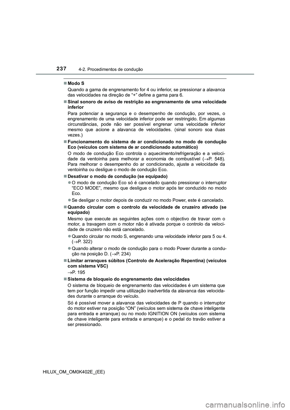 TOYOTA HILUX 2023 Manual de utilização (in Portuguese) 2374-2. Procedimentos de condução
HILUX_OM_OM0K402E_(EE)
Modo S
Quando a gama de engrenamento for 4 ou inferior, se pressionar a alavanca
das velocidades na direção de “+” define a gama par TOYOTA HILUX 2023 Manual de utilização (in Portuguese) 2374-2. Procedimentos de condução
HILUX_OM_OM0K402E_(EE)
Modo S
Quando a gama de engrenamento for 4 ou inferior, se pressionar a alavanca
das velocidades na direção de “+” define a gama par
