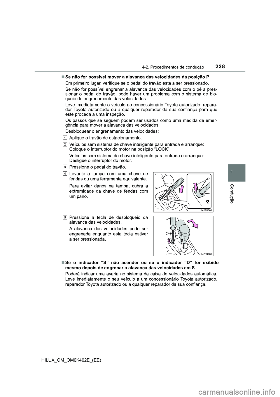 TOYOTA HILUX 2023 Manual de utilização (in Portuguese) 2384-2. Procedimentos de condução
4
Condução
HILUX_OM_OM0K402E_(EE)Se não for possível mover a alavanca das velocidades da posição P
Em primeiro lugar, verifique se o pedal do travão está TOYOTA HILUX 2023 Manual de utilização (in Portuguese) 2384-2. Procedimentos de condução
4
Condução
HILUX_OM_OM0K402E_(EE)Se não for possível mover a alavanca das velocidades da posição P
Em primeiro lugar, verifique se o pedal do travão está