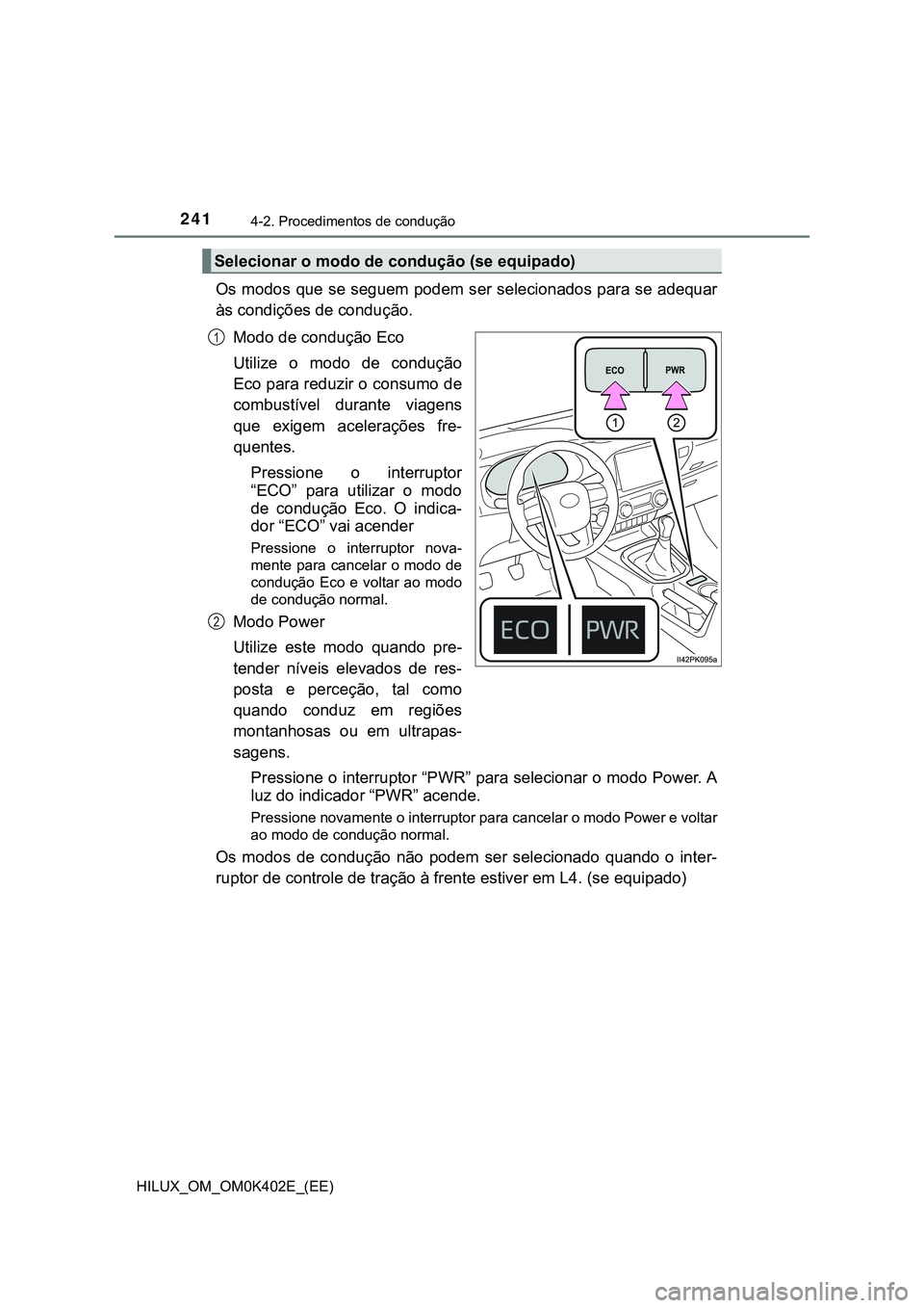 TOYOTA HILUX 2023 Manual de utilização (in Portuguese) 2414-2. Procedimentos de condução
HILUX_OM_OM0K402E_(EE)
Os modos que se seguem podem ser selecionados para se adequar
às condições de condução.
Modo de condução Eco
Utilize o modo de con TOYOTA HILUX 2023 Manual de utilização (in Portuguese) 2414-2. Procedimentos de condução
HILUX_OM_OM0K402E_(EE)
Os modos que se seguem podem ser selecionados para se adequar
às condições de condução.
Modo de condução Eco
Utilize o modo de con