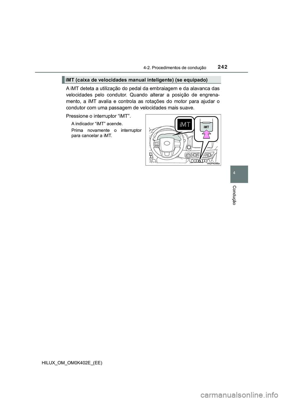 TOYOTA HILUX 2023 Manual de utilização (in Portuguese) 2424-2. Procedimentos de condução
4
Condução
HILUX_OM_OM0K402E_(EE)
A iMT deteta a utilização do pedal da embraiagem e da alavanca das
velocidades pelo condutor. Quando alterar a posição TOYOTA HILUX 2023 Manual de utilização (in Portuguese) 2424-2. Procedimentos de condução
4
Condução
HILUX_OM_OM0K402E_(EE)
A iMT deteta a utilização do pedal da embraiagem e da alavanca das
velocidades pelo condutor. Quando alterar a posição