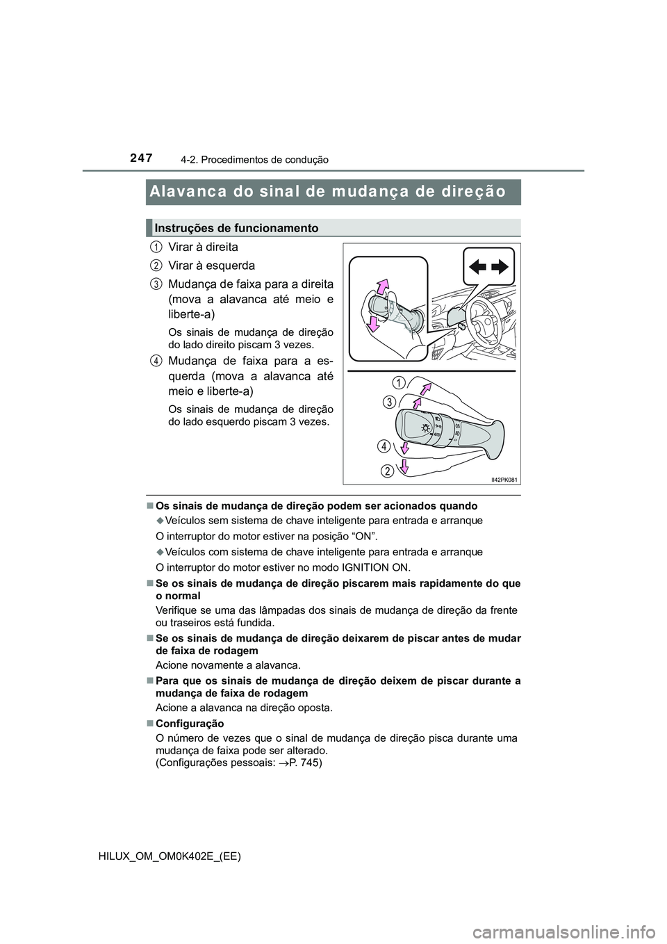 TOYOTA HILUX 2023 Manual de utilização (in Portuguese) 2474-2. Procedimentos de condução
HILUX_OM_OM0K402E_(EE)
Alavanca do sinal de mudança de direção
Virar à direita
Virar à esquerda
Mudança de faixa para a direita
(mova a alavanca até meio TOYOTA HILUX 2023 Manual de utilização (in Portuguese) 2474-2. Procedimentos de condução
HILUX_OM_OM0K402E_(EE)
Alavanca do sinal de mudança de direção
Virar à direita
Virar à esquerda
Mudança de faixa para a direita
(mova a alavanca até meio