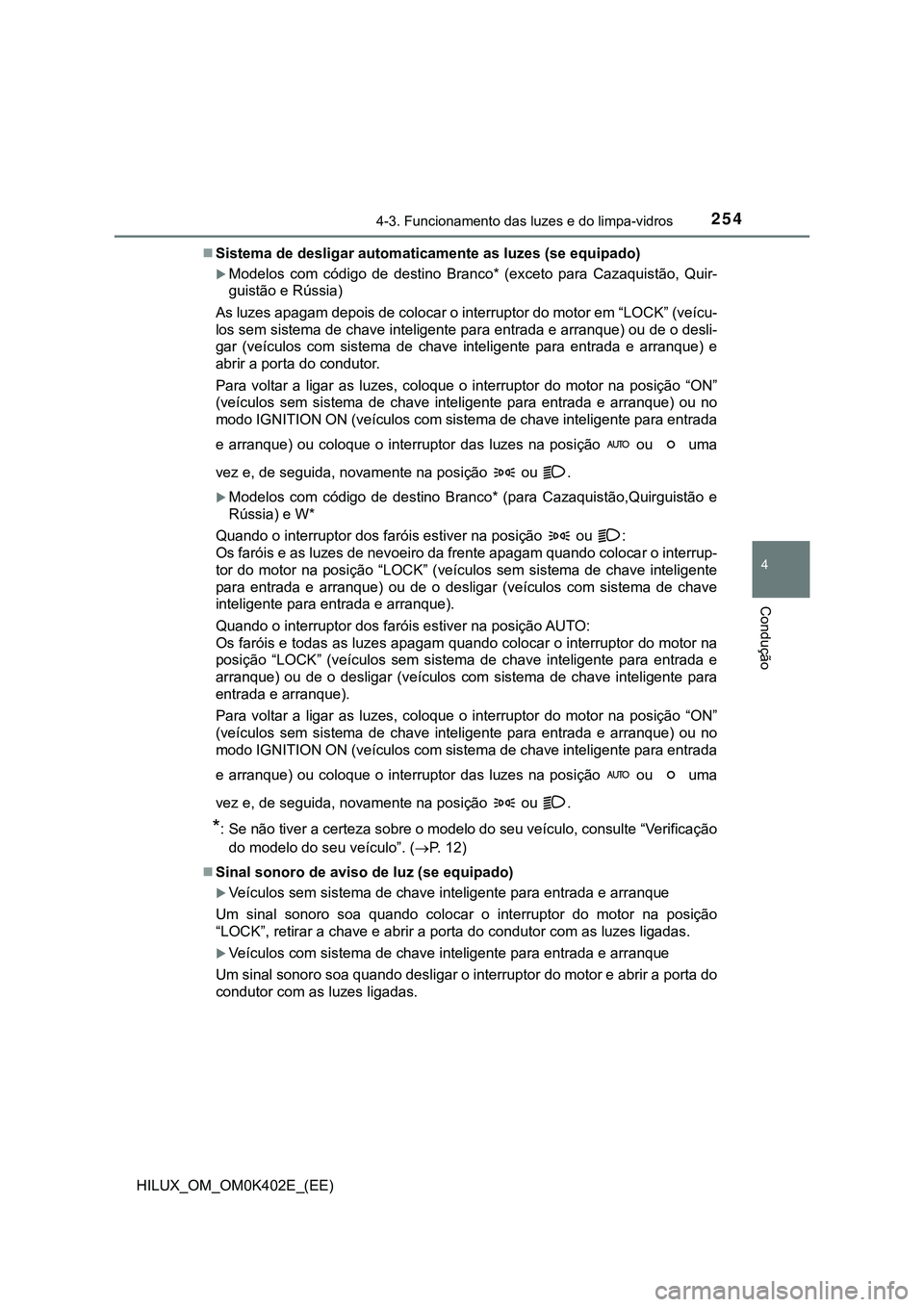 TOYOTA HILUX 2023 Manual de utilização (in Portuguese) 2544-3. Funcionamento das luzes e do limpa-vidros
4
Condução
HILUX_OM_OM0K402E_(EE)Sistema de desligar automaticamente as luzes (se equipado)
Modelos com código de destino Branco* (exce TOYOTA HILUX 2023 Manual de utilização (in Portuguese) 2544-3. Funcionamento das luzes e do limpa-vidros
4
Condução
HILUX_OM_OM0K402E_(EE)Sistema de desligar automaticamente as luzes (se equipado)
Modelos com código de destino Branco* (exce