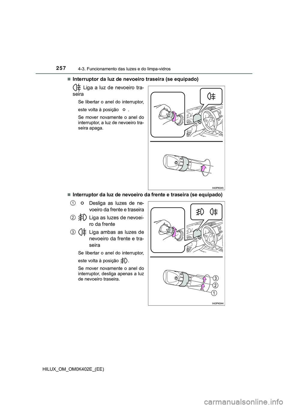 TOYOTA HILUX 2023 Manual de utilização (in Portuguese) 2574-3. Funcionamento das luzes e do limpa-vidros
HILUX_OM_OM0K402E_(EE)
Interruptor da luz de nevoeiro traseira (se equipado)
Liga a luz de nevoeiro tra-
seira
Se libertar o anel do in TOYOTA HILUX 2023 Manual de utilização (in Portuguese) 2574-3. Funcionamento das luzes e do limpa-vidros
HILUX_OM_OM0K402E_(EE)
Interruptor da luz de nevoeiro traseira (se equipado)
Liga a luz de nevoeiro tra-
seira
Se libertar o anel do in