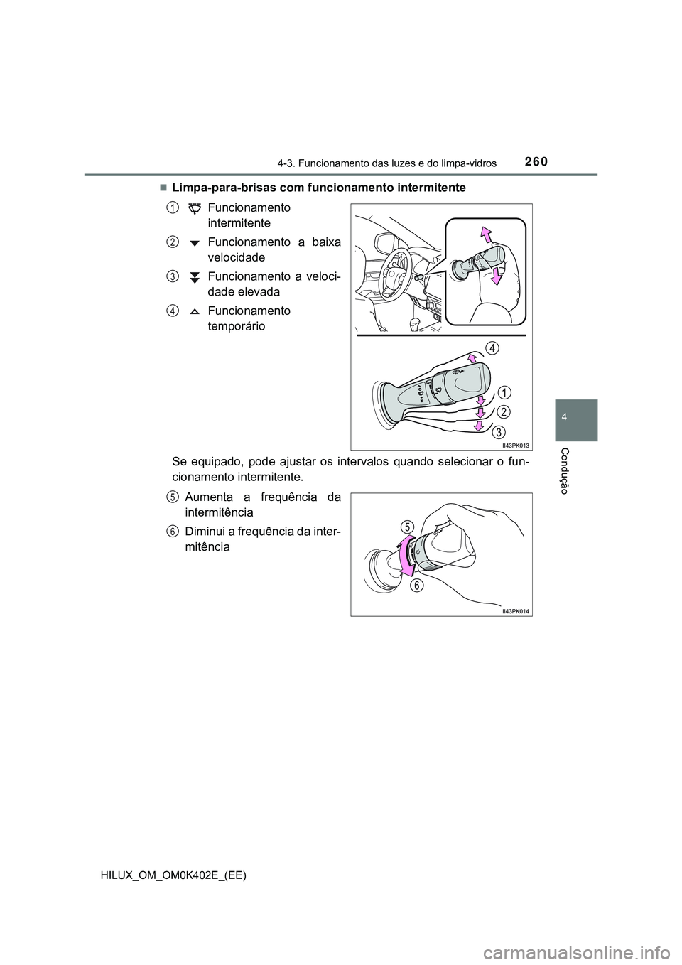 TOYOTA HILUX 2023 Manual de utilização (in Portuguese) 2604-3. Funcionamento das luzes e do limpa-vidros
4
Condução
HILUX_OM_OM0K402E_(EE)
Limpa-para-brisas com funcionamento intermitente
Funcionamento
intermitente
Funcionamento a baixa
velocidad TOYOTA HILUX 2023 Manual de utilização (in Portuguese) 2604-3. Funcionamento das luzes e do limpa-vidros
4
Condução
HILUX_OM_OM0K402E_(EE)
Limpa-para-brisas com funcionamento intermitente
Funcionamento
intermitente
Funcionamento a baixa
velocidad