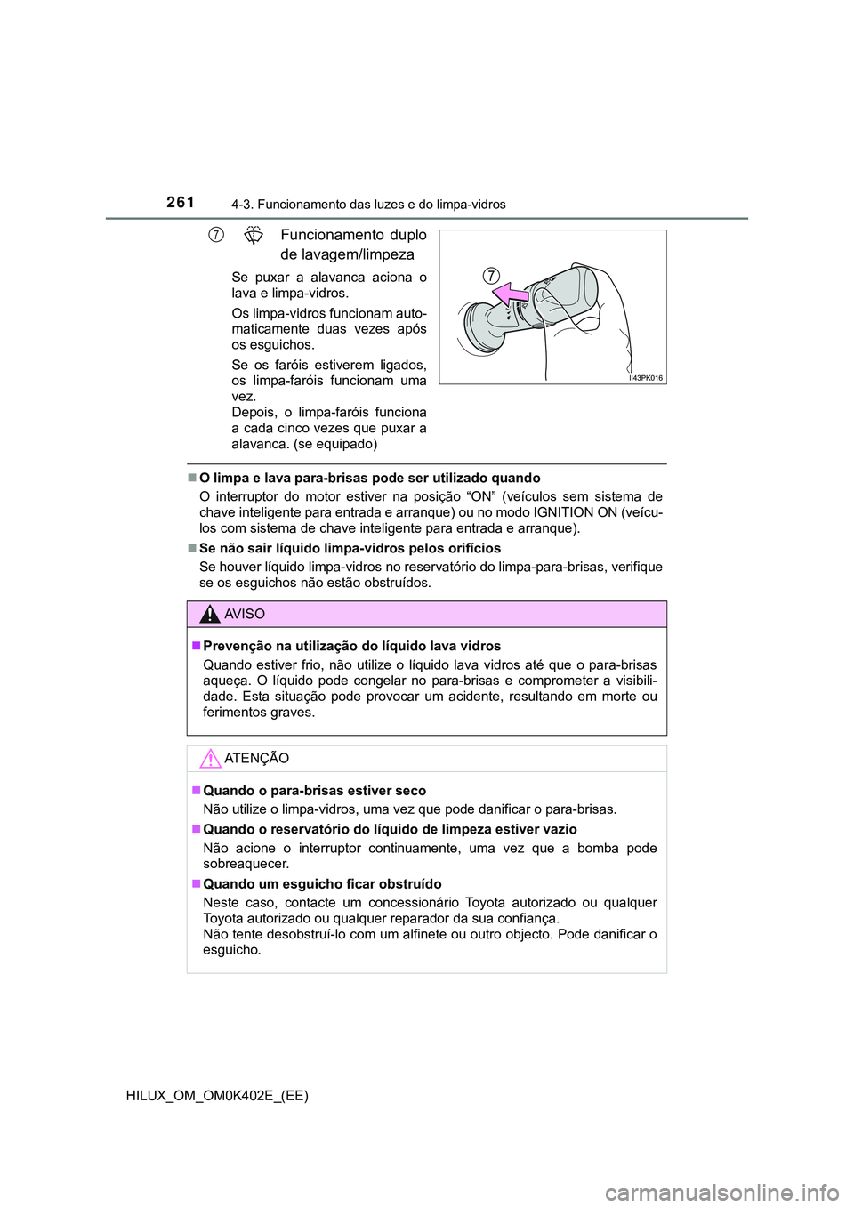 TOYOTA HILUX 2023 Manual de utilização (in Portuguese) 2614-3. Funcionamento das luzes e do limpa-vidros
HILUX_OM_OM0K402E_(EE)
Funcionamento duplo
de lavagem/limpeza
Se puxar a alavanca aciona o
lava e limpa-vidros.
Os limpa-vidros funcionam auto-
TOYOTA HILUX 2023 Manual de utilização (in Portuguese) 2614-3. Funcionamento das luzes e do limpa-vidros
HILUX_OM_OM0K402E_(EE)
Funcionamento duplo
de lavagem/limpeza
Se puxar a alavanca aciona o
lava e limpa-vidros.
Os limpa-vidros funcionam auto-