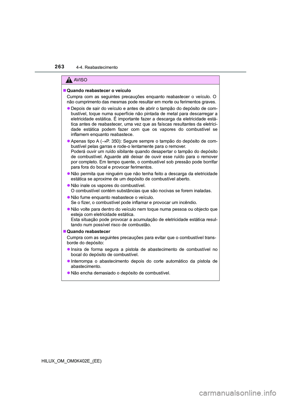 TOYOTA HILUX 2023 Manual de utilização (in Portuguese) 2634-4. Reabastecimento
HILUX_OM_OM0K402E_(EE)
AV I S O
Quando reabastecer o veículo
Cumpra com as seguintes precauções enquanto reabastecer o veículo. O
não cumprimento das mesmas po TOYOTA HILUX 2023 Manual de utilização (in Portuguese) 2634-4. Reabastecimento
HILUX_OM_OM0K402E_(EE)
AV I S O
Quando reabastecer o veículo
Cumpra com as seguintes precauções enquanto reabastecer o veículo. O
não cumprimento das mesmas po