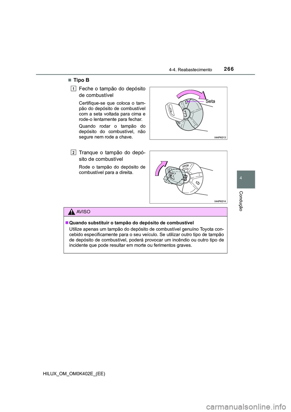 TOYOTA HILUX 2023 Manual de utilização (in Portuguese) 2664-4. Reabastecimento
4
Condução
HILUX_OM_OM0K402E_(EE)
Tipo B
Feche o tampão do depósito
de combustível
Certifique-se que coloca o tam-
pão do depósito de combustível
com a TOYOTA HILUX 2023 Manual de utilização (in Portuguese) 2664-4. Reabastecimento
4
Condução
HILUX_OM_OM0K402E_(EE)
Tipo B
Feche o tampão do depósito
de combustível
Certifique-se que coloca o tam-
pão do depósito de combustível
com a
