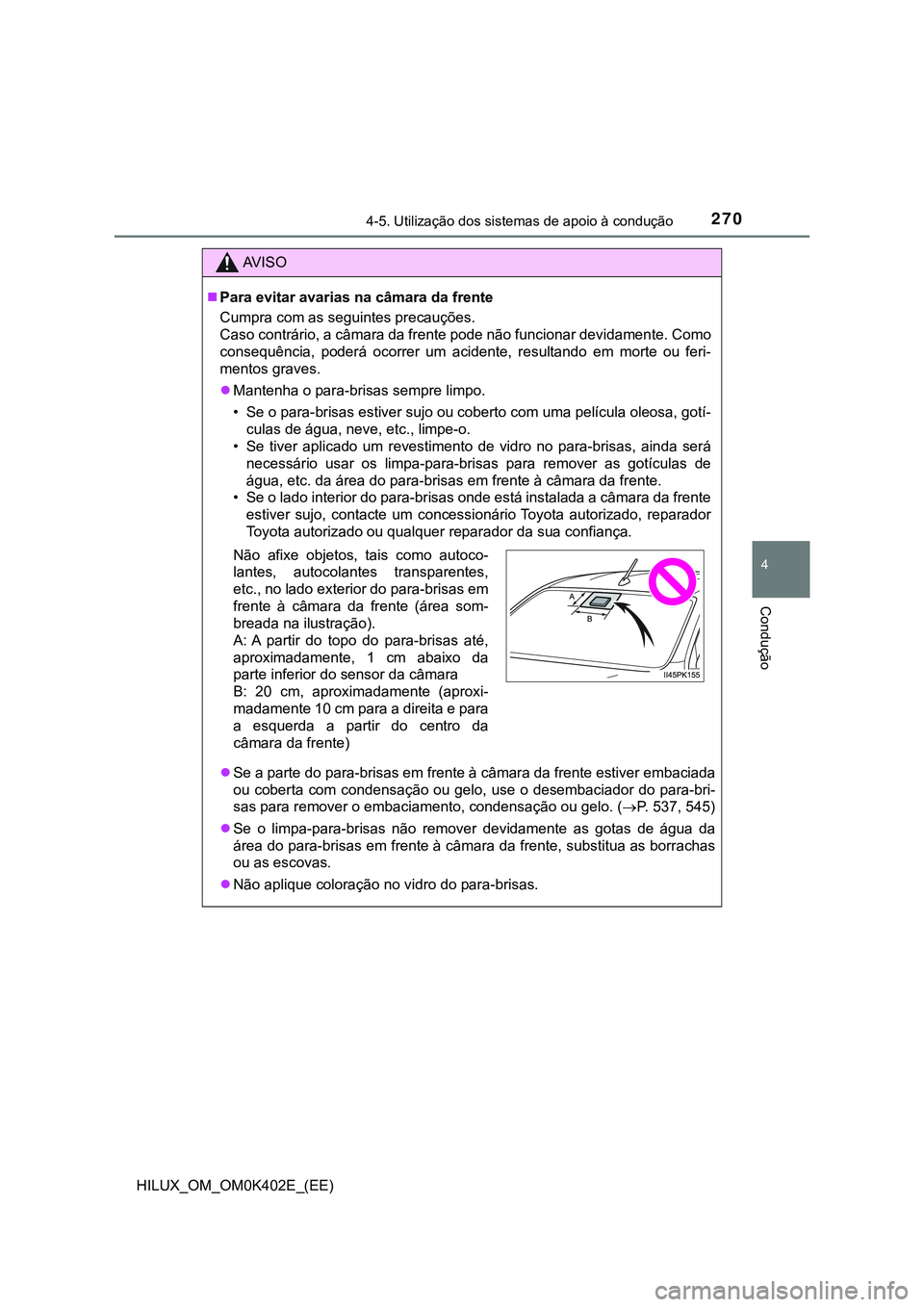 TOYOTA HILUX 2023 Manual de utilização (in Portuguese) 2704-5. Utilização dos sistemas de apoio à condução
4
Condução
HILUX_OM_OM0K402E_(EE)
AV I S O
Para evitar avarias na câmara da frente
Cumpra com as seguintes precauções.
Caso contrário, TOYOTA HILUX 2023 Manual de utilização (in Portuguese) 2704-5. Utilização dos sistemas de apoio à condução
4
Condução
HILUX_OM_OM0K402E_(EE)
AV I S O
Para evitar avarias na câmara da frente
Cumpra com as seguintes precauções.
Caso contrário,