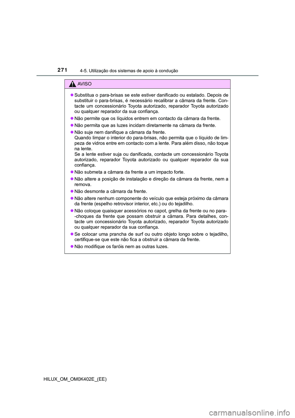 TOYOTA HILUX 2023 Manual de utilização (in Portuguese) 2714-5. Utilização dos sistemas de apoio à condução
HILUX_OM_OM0K402E_(EE)
AV I S O
Substitua o para-brisas se este estiver danificado ou estalado. Depois de
substituir o para-brisas, é n TOYOTA HILUX 2023 Manual de utilização (in Portuguese) 2714-5. Utilização dos sistemas de apoio à condução
HILUX_OM_OM0K402E_(EE)
AV I S O
Substitua o para-brisas se este estiver danificado ou estalado. Depois de
substituir o para-brisas, é n