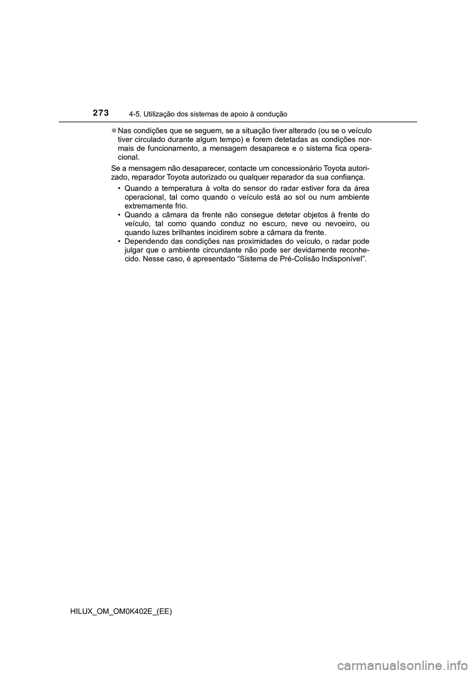 TOYOTA HILUX 2023 Manual de utilização (in Portuguese) 2734-5. Utilização dos sistemas de apoio à condução
HILUX_OM_OM0K402E_(EE)Nas condições que se seguem, se a situação tiver alterado (ou se o veículo
tiver circulado durante algum temp TOYOTA HILUX 2023 Manual de utilização (in Portuguese) 2734-5. Utilização dos sistemas de apoio à condução
HILUX_OM_OM0K402E_(EE)Nas condições que se seguem, se a situação tiver alterado (ou se o veículo
tiver circulado durante algum temp