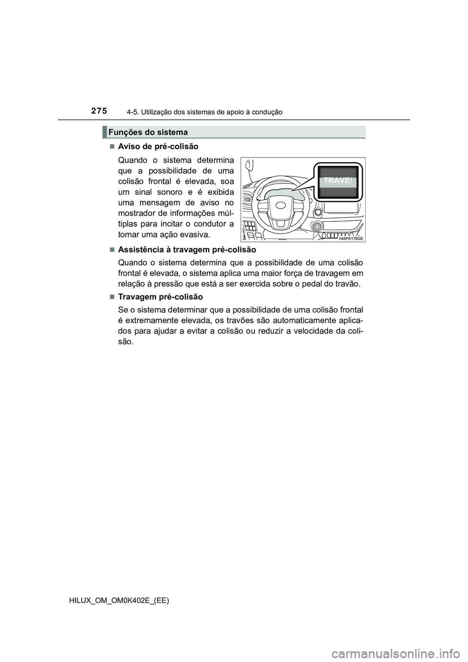 TOYOTA HILUX 2023 Manual de utilização (in Portuguese) 2754-5. Utilização dos sistemas de apoio à condução
HILUX_OM_OM0K402E_(EE)
Aviso de pré-colisão
Quando o sistema determina
que a possibilidade de uma
colisão frontal é elevada, TOYOTA HILUX 2023 Manual de utilização (in Portuguese) 2754-5. Utilização dos sistemas de apoio à condução
HILUX_OM_OM0K402E_(EE)
Aviso de pré-colisão
Quando o sistema determina
que a possibilidade de uma
colisão frontal é elevada,