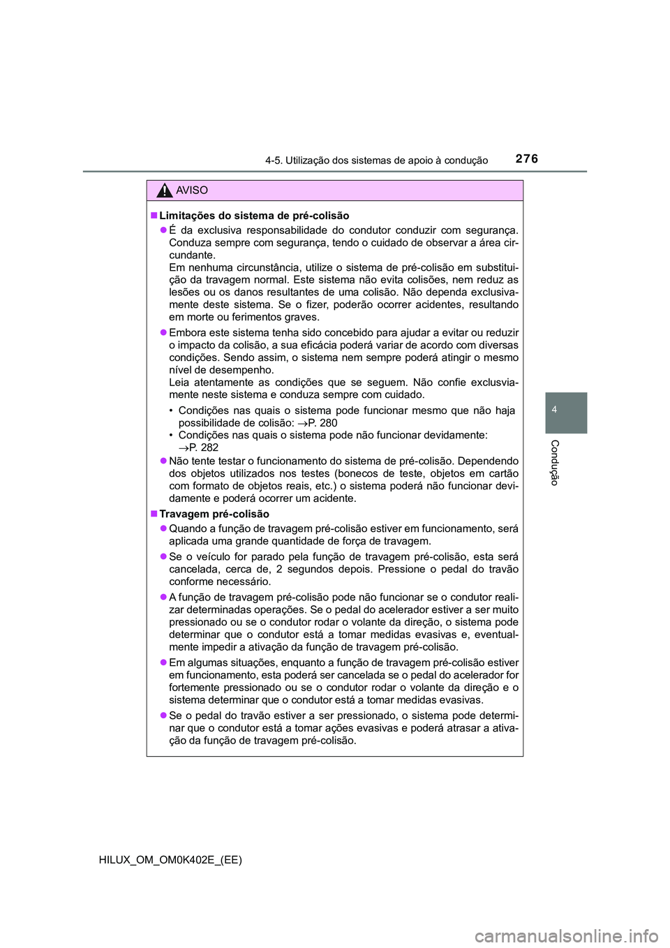 TOYOTA HILUX 2023 Manual de utilização (in Portuguese) 2764-5. Utilização dos sistemas de apoio à condução
4
Condução
HILUX_OM_OM0K402E_(EE)
AV I S O
Limitações do sistema de pré-colisão
É da exclusiva responsabilidade do condutor TOYOTA HILUX 2023 Manual de utilização (in Portuguese) 2764-5. Utilização dos sistemas de apoio à condução
4
Condução
HILUX_OM_OM0K402E_(EE)
AV I S O
Limitações do sistema de pré-colisão
É da exclusiva responsabilidade do condutor