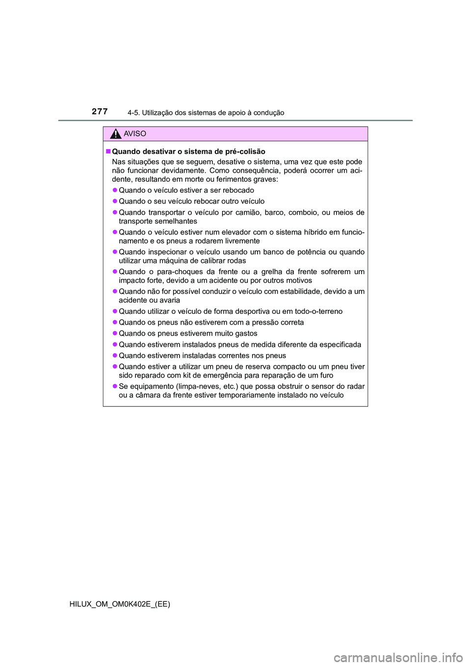 TOYOTA HILUX 2023 Manual de utilização (in Portuguese) 2774-5. Utilização dos sistemas de apoio à condução
HILUX_OM_OM0K402E_(EE)
AV I S O
Quando desativar o sistema de pré-colisão
Nas situações que se seguem, desative o sistema, uma vez que e TOYOTA HILUX 2023 Manual de utilização (in Portuguese) 2774-5. Utilização dos sistemas de apoio à condução
HILUX_OM_OM0K402E_(EE)
AV I S O
Quando desativar o sistema de pré-colisão
Nas situações que se seguem, desative o sistema, uma vez que e